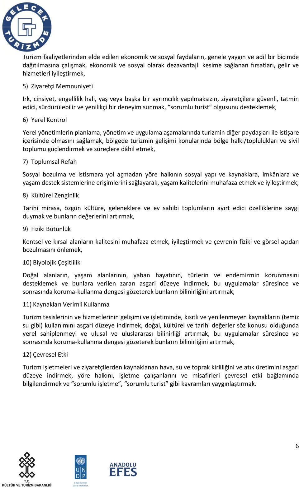 deneyim sunmak, sorumlu turist olgusunu desteklemek, 6) Yerel Kontrol Yerel yönetimlerin planlama, yönetim ve uygulama aşamalarında turizmin diğer paydaşları ile istişare içerisinde olmasını