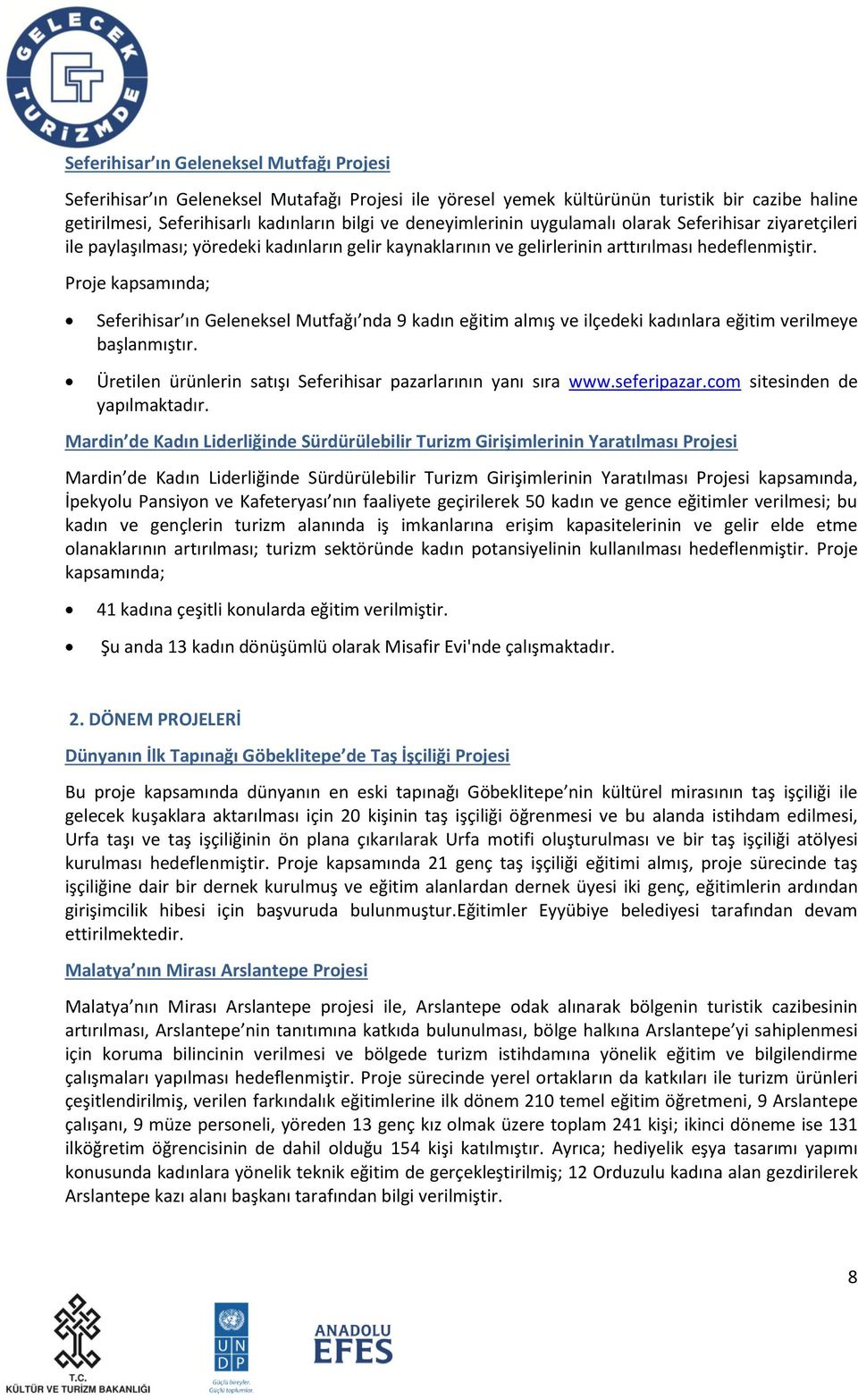 Proje kapsamında; Seferihisar ın Geleneksel Mutfağı nda 9 kadın eğitim almış ve ilçedeki kadınlara eğitim verilmeye başlanmıştır. Üretilen ürünlerin satışı Seferihisar pazarlarının yanı sıra www.