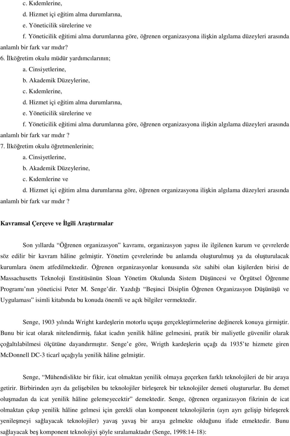 Akademik Düzeylerine,  Yöneticilik eitimi alma durumlarına göre, örenen organizasyona ilikin algılama düzeyleri arasında anlamlı bir fark var mıdır? 7. lköretim okulu öretmenlerinin; a.