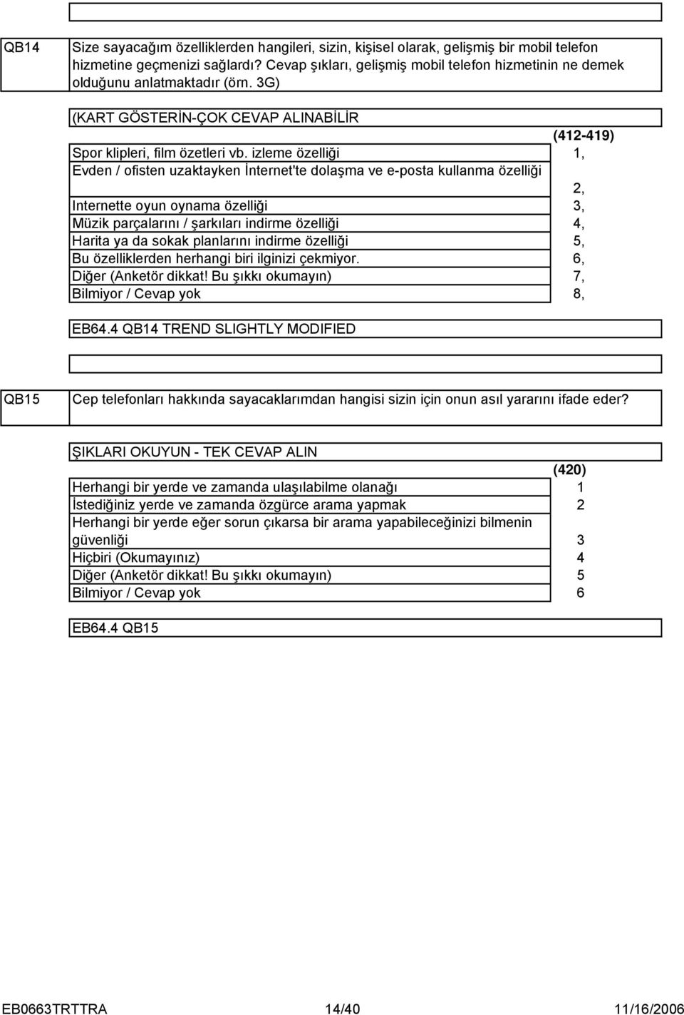 izleme özelliği Evden / ofisten uzaktayken İnternet'te dolaşma ve e-posta kullanma özelliği Internette oyun oynama özelliği Müzik parçalarını / şarkıları indirme özelliği Harita ya da sokak