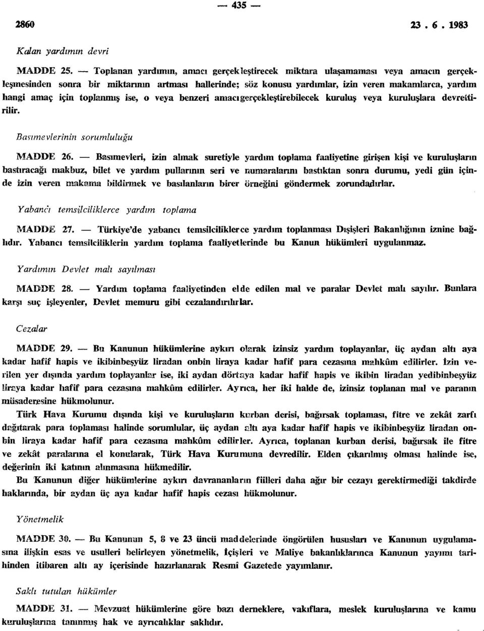 için toplanmış ise, o veya benzeri amacı gerçekleştirebilecek kuruluş veya kuruluşlara devrettirilir. Bakımevlerinin sorumluluğu MADDE 26.