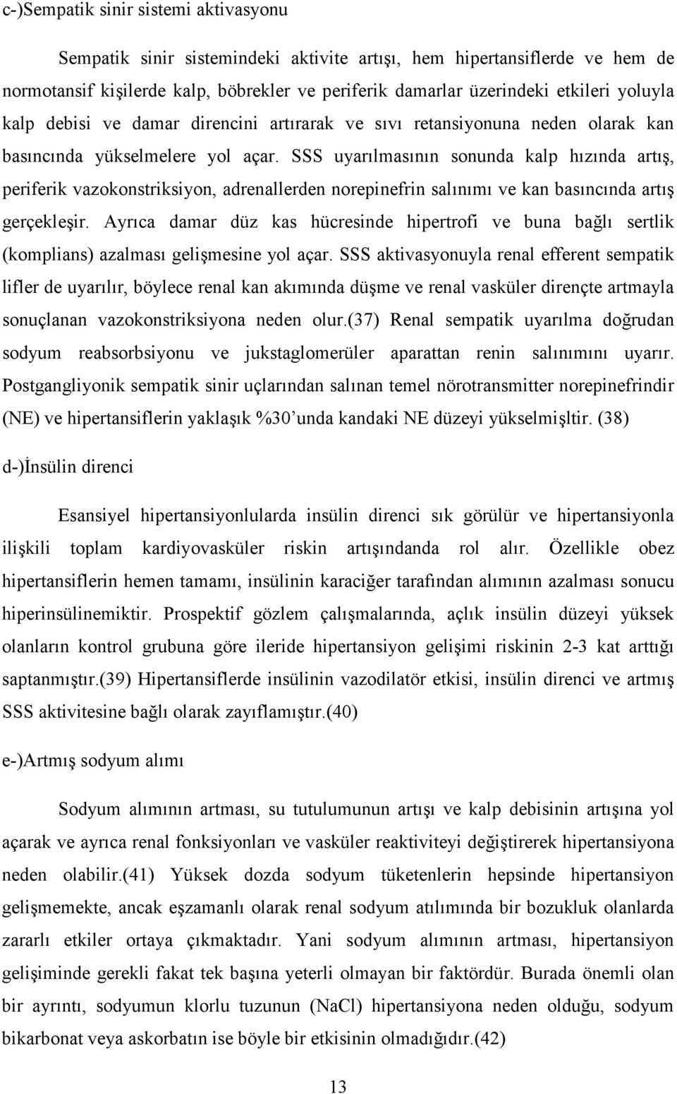 SSS uyar,lmas,n,n sonunda kalp h,z,nda art,(, periferik vazokonstriksiyon, adrenallerden norepinefrin sal,n,m, ve kan bas,nc,nda art,( gerçekle(ir.