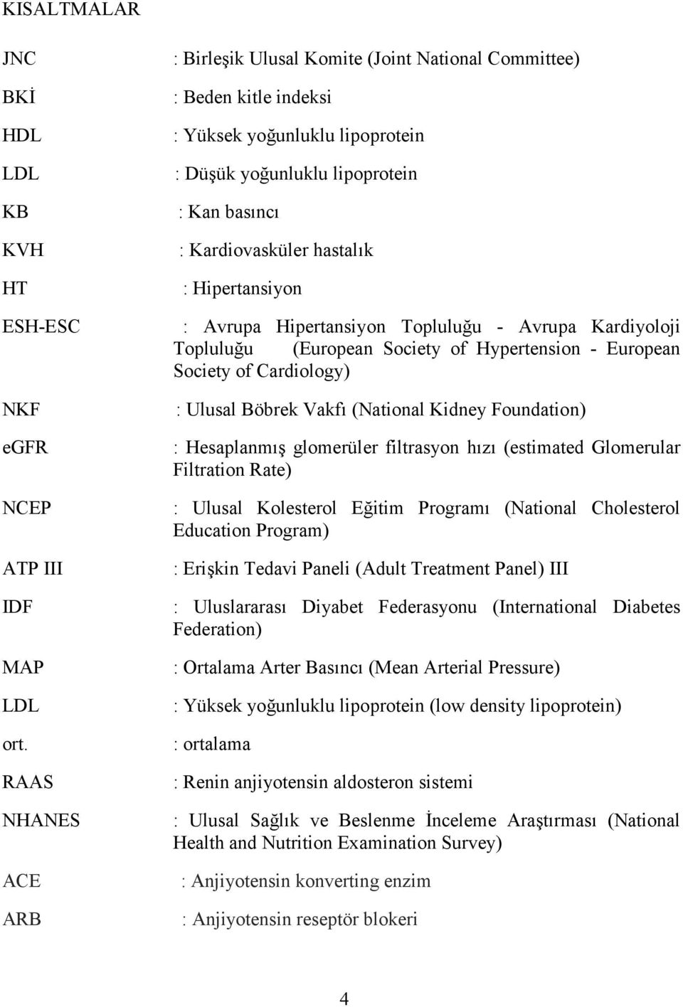 III : Ulusal Böbrek Vakf, (National Kidney Foundation) : Hesaplanm,( glomerüler filtrasyon h,z, (estimated Glomerular Filtration Rate) : Ulusal Kolesterol ECitim Program, (National Cholesterol