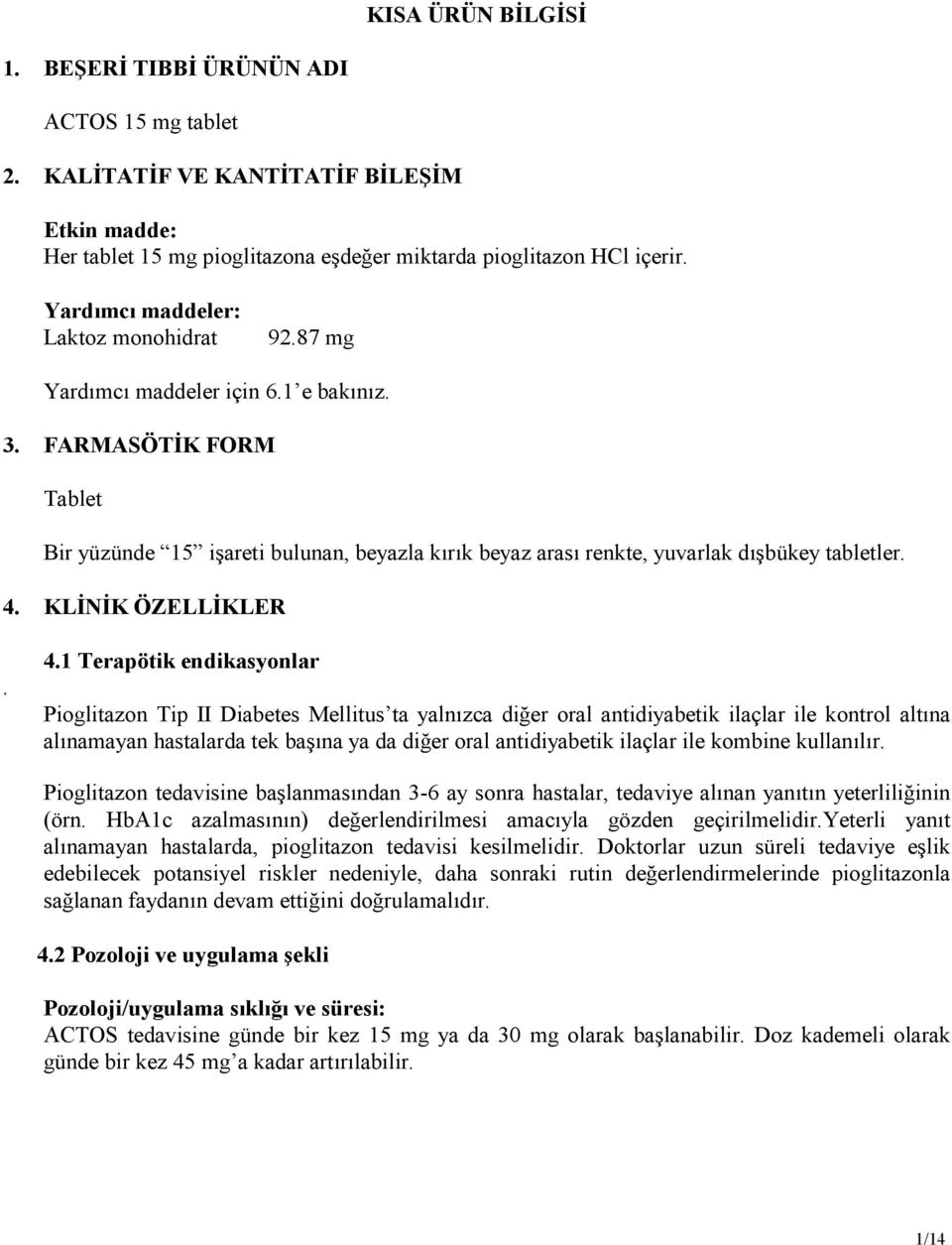 FARMASÖTĐK FORM Tablet Bir yüzünde 15 işareti bulunan, beyazla kırık beyaz arası renkte, yuvarlak dışbükey tabletler. 4.