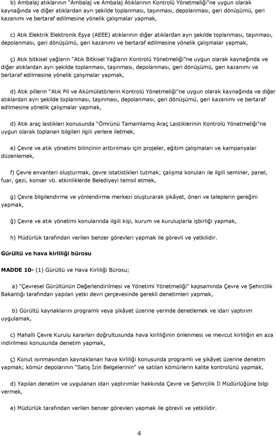 bertaraf edilmesine yönelik çalışmalar yapmak, ç) Atık bitkisel yağların Atık Bitkisel Yağların Kontrolü Yönetmeliği ne uygun olarak kaynağında ve diğer atıklardan ayrı şekilde toplanması, taşınması,