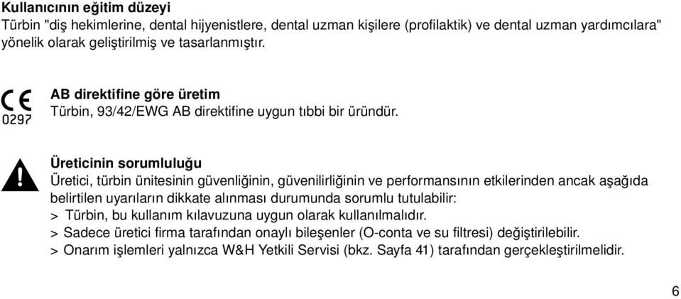 Üreticinin sorumluluğu Üretici, türbin ünitesinin güvenliğinin, güvenilirliğinin ve performansının etkilerinden ancak aşağıda belirtilen uyarıların dikkate alınması durumunda