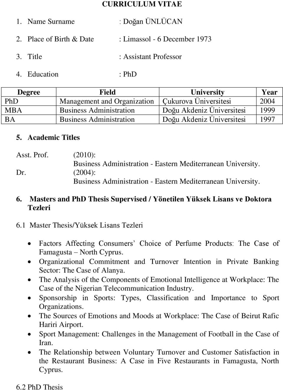 Akdeniz Üniversitesi 1997 5. Academic Titles Asst. Prof. (2010): Business Administration - Eastern Mediterranean University. Dr. (2004): Business Administration - Eastern Mediterranean University. 6.