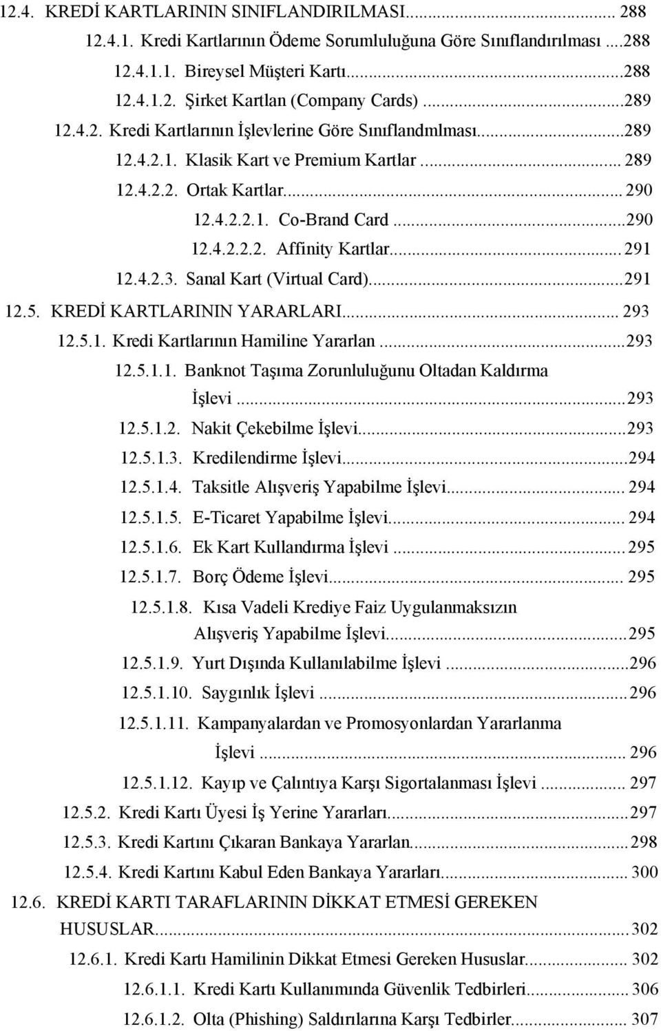 .. 291 12.4.2.3. Sanal Kart (Virtual Card)...291 12.5. KREDİ KARTLARININ YARARLARI... 293 12.5.1. Kredi Kartlarının Hamiline Yararlan...293 12.5.1.1. Banknot Taşıma Zorunluluğunu Oltadan Kaldırma İşlevi.