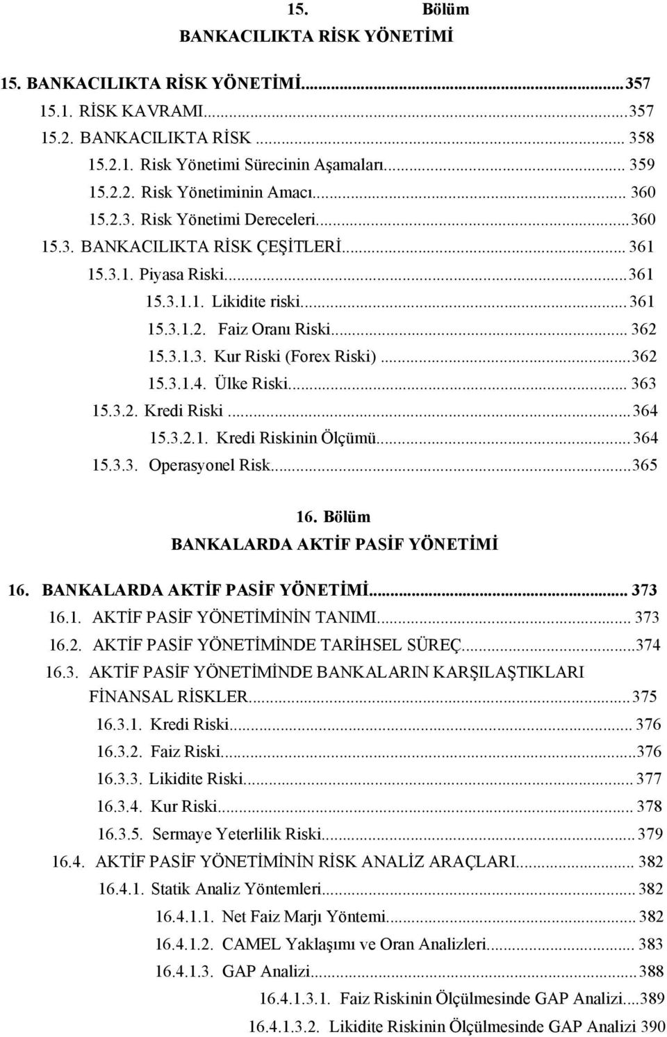 ..362 15.3.1.4. Ülke Riski... 363 15.3.2. Kredi Riski...364 15.3.2.1. Kredi Riskinin Ölçümü... 364 15.3.3. Operasyonel Risk...365 16. Bölüm BANKALARDA AKTİF PASİF YÖNETİMİ 16.