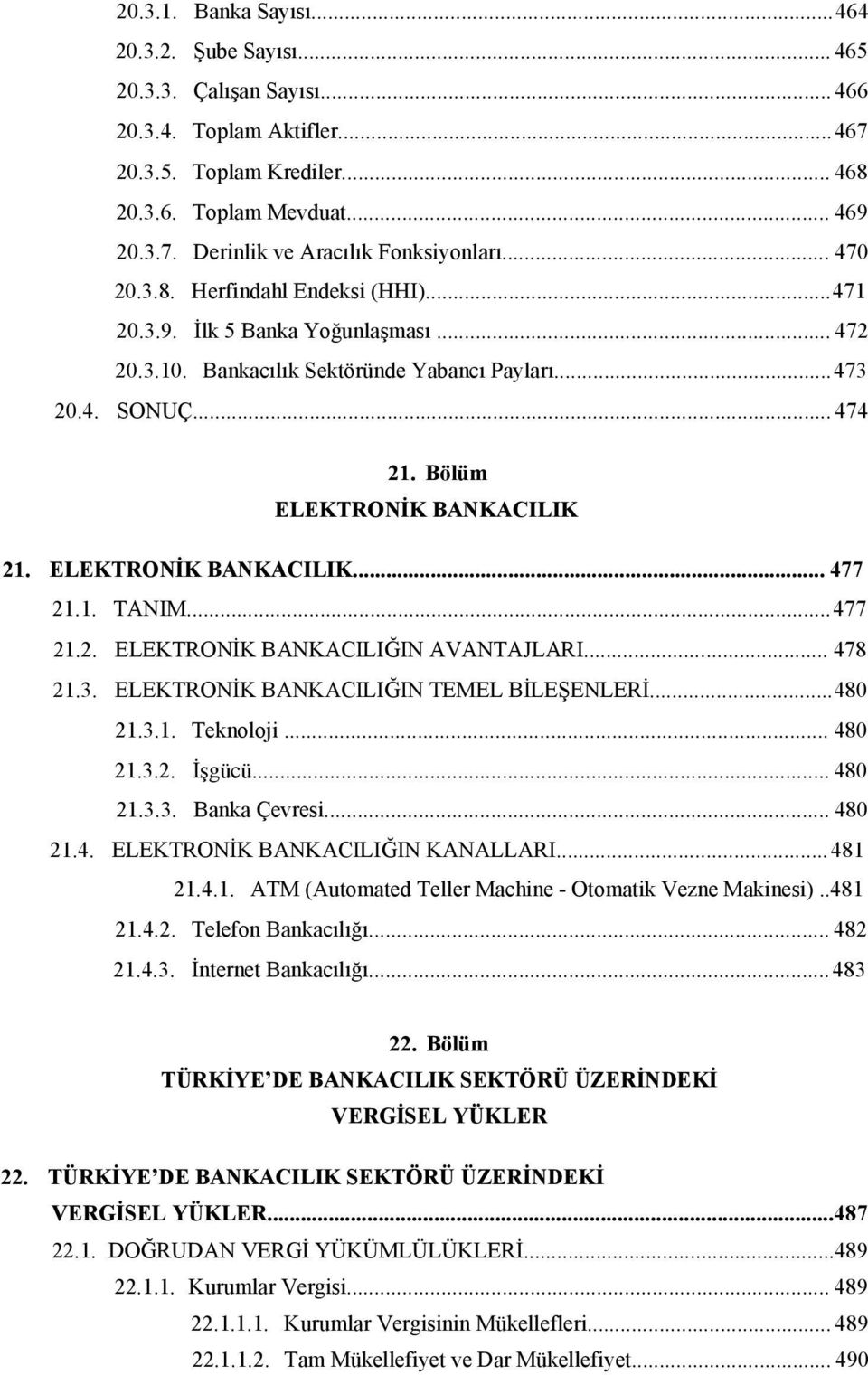 ELEKTRONİK BANKACILIK... 477 21.1. TANIM...477 21.2. ELEKTRONİK BANKACILIĞIN AVANTAJLARI... 478 21.3. ELEKTRONİK BANKACILIĞIN TEMEL BİLEŞENLERİ...480 21.3.1. Teknoloji... 480 21.3.2. İşgücü... 480 21.3.3. Banka Çevresi.