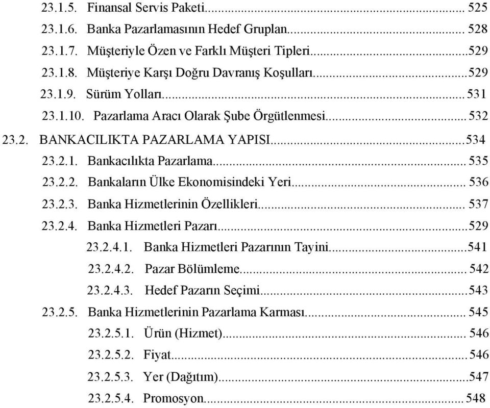 .. 536 23.2.3. Banka Hizmetlerinin Özellikleri... 537 23.2.4. Banka Hizmetleri Pazarı...529 23.2.4.1. Banka Hizmetleri Pazarının Tayini...541 23.2.4.2. Pazar Bölümleme... 542 23.2.4.3. Hedef Pazarın Seçimi.