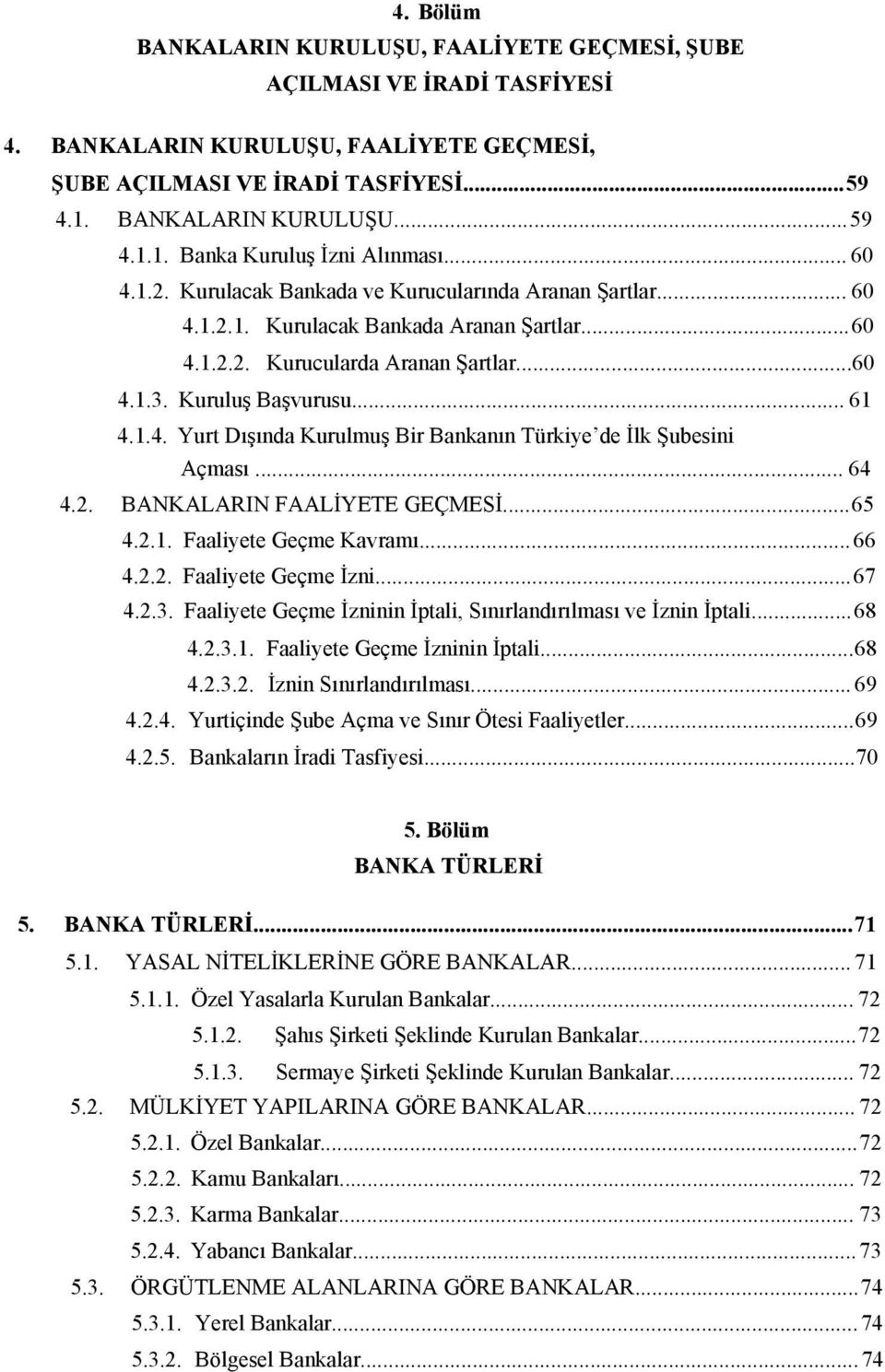 .. 64 4.2. BANKALARIN FAALİYETE GEÇMESİ...65 4.2.1. Faaliyete Geçme Kavramı...66 4.2.2. Faaliyete Geçme İzni...67 4.2.3. Faaliyete Geçme İzninin İptali, Sınırlandırılması ve İznin İptali...68 4.2.3.1. Faaliyete Geçme İzninin İptali...68 4.2.3.2. İznin Sınırlandırılması.