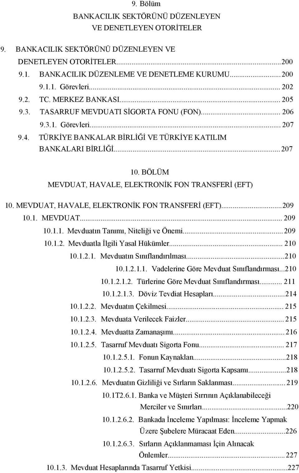 BÖLÜM MEVDUAT, HAVALE, ELEKTRONİK FON TRANSFERİ (EFT) 10. MEVDUAT, HAVALE, ELEKTRONİK FON TRANSFERİ (EFT)...209 10.1. MEVDUAT... 209 10.1.1. Mevduatın Tanımı, Niteliği ve Önemi... 209 10.1.2. Mevduatla İlgili Yasal Hükümler.