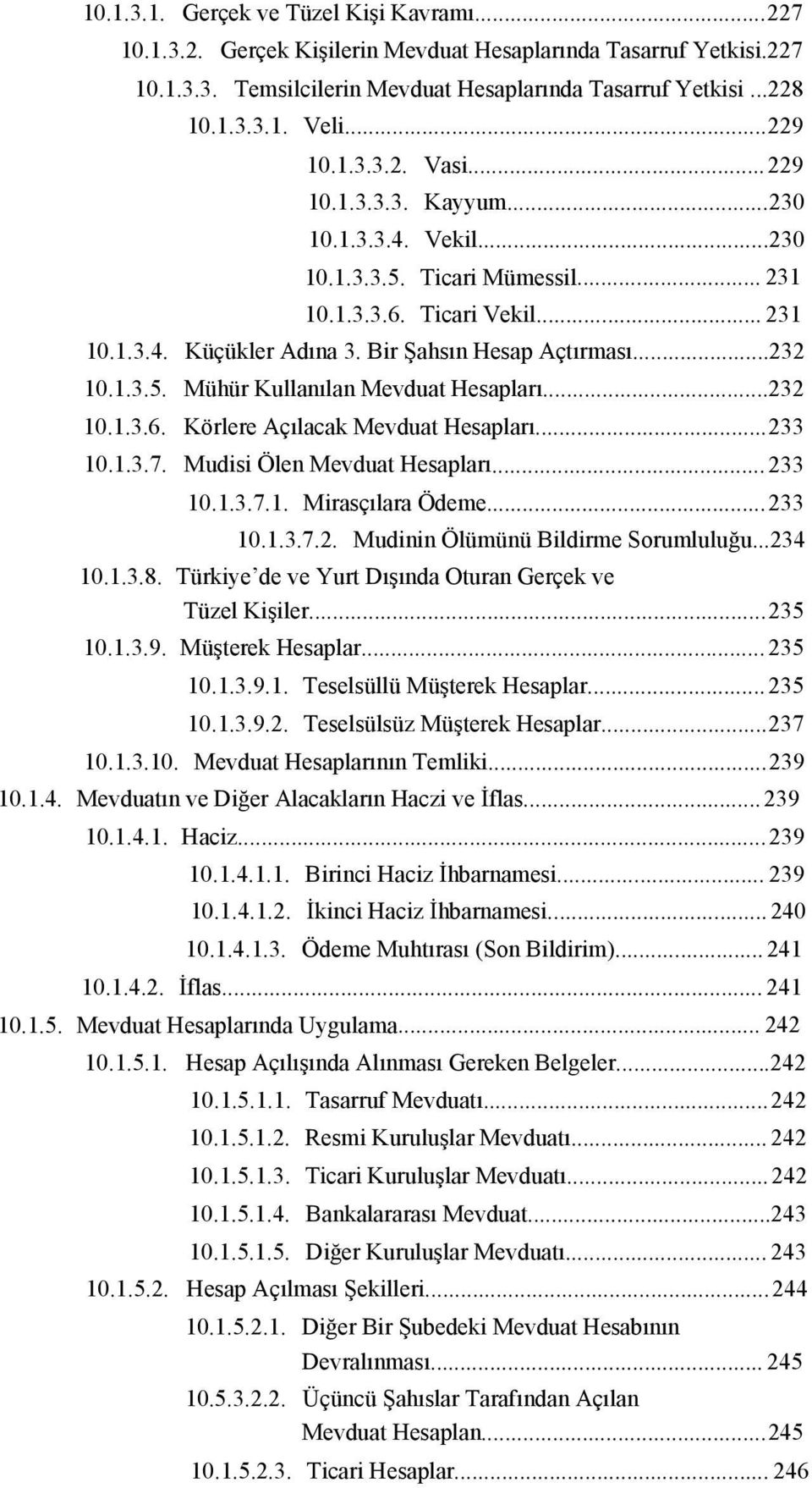 ..232 10.1.3.5. Mühür Kullanılan Mevduat Hesapları...232 10.1.3.6. Körlere Açılacak Mevduat Hesapları...233 10.1.3.7. Mudisi Ölen Mevduat Hesapları... 233 10.1.3.7.1. Mirasçılara Ödeme...233 10.1.3.7.2. Mudinin Ölümünü Bildirme Sorumluluğu.