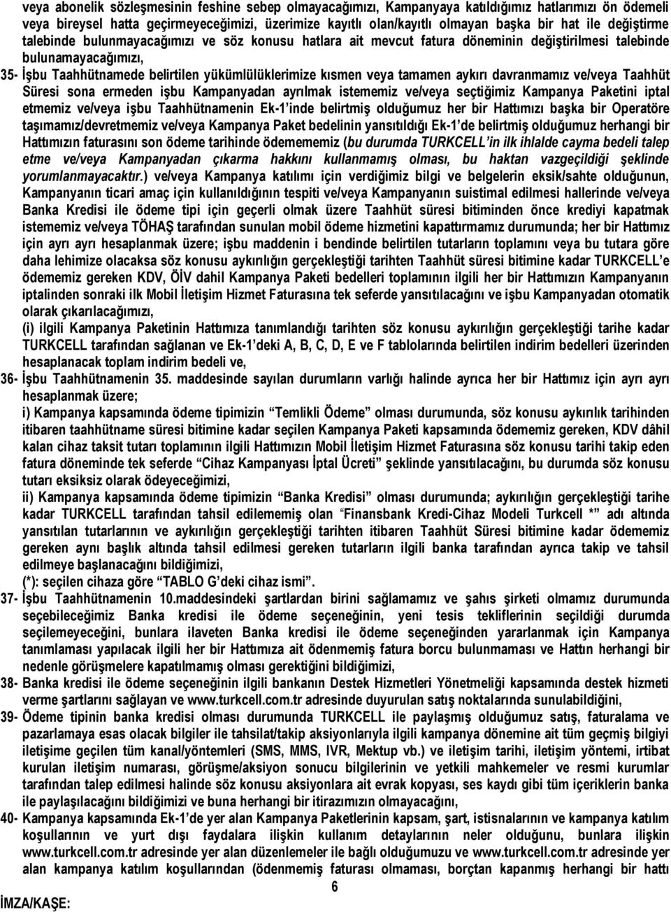 veya tamamen aykırı davranmamız ve/veya Taahhüt Süresi sona ermeden işbu Kampanyadan ayrılmak istememiz ve/veya seçtiğimiz Kampanya Paketini iptal etmemiz ve/veya işbu Taahhütnamenin Ek-1 inde