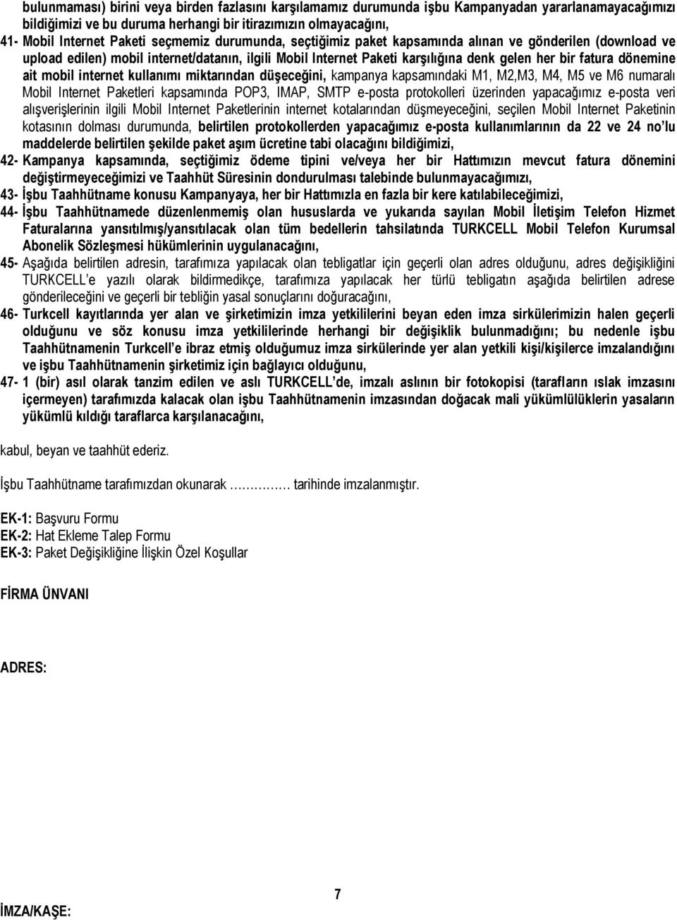 ait mobil internet kullanımı miktarından düşeceğini, kampanya kapsamındaki M1, M2,M3, M4, M5 ve M6 numaralı Mobil Internet Paketleri kapsamında POP3, IMAP, SMTP e-posta protokolleri üzerinden