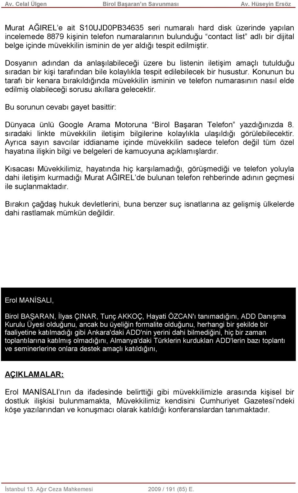 Konunun bu tarafı bir kenara bırakıldığında müvekkilin isminin ve telefon numarasının nasıl elde edilmiş olabileceği sorusu akıllara gelecektir.