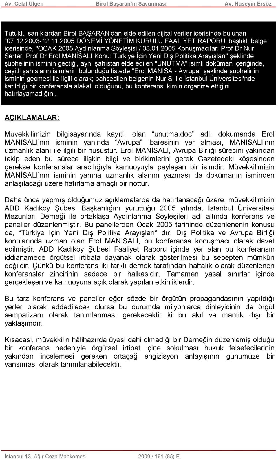 2005 Konuşmacılar: Prof Dr Nur Serter, Prof Dr Erol MANİSALI Konu: Türkiye İçin Yeni Dış Politika Arayışları" şeklinde şüphelinin isminin geçtiği, aynı şahıstan elde edilen "UNUTMA" isimli doküman