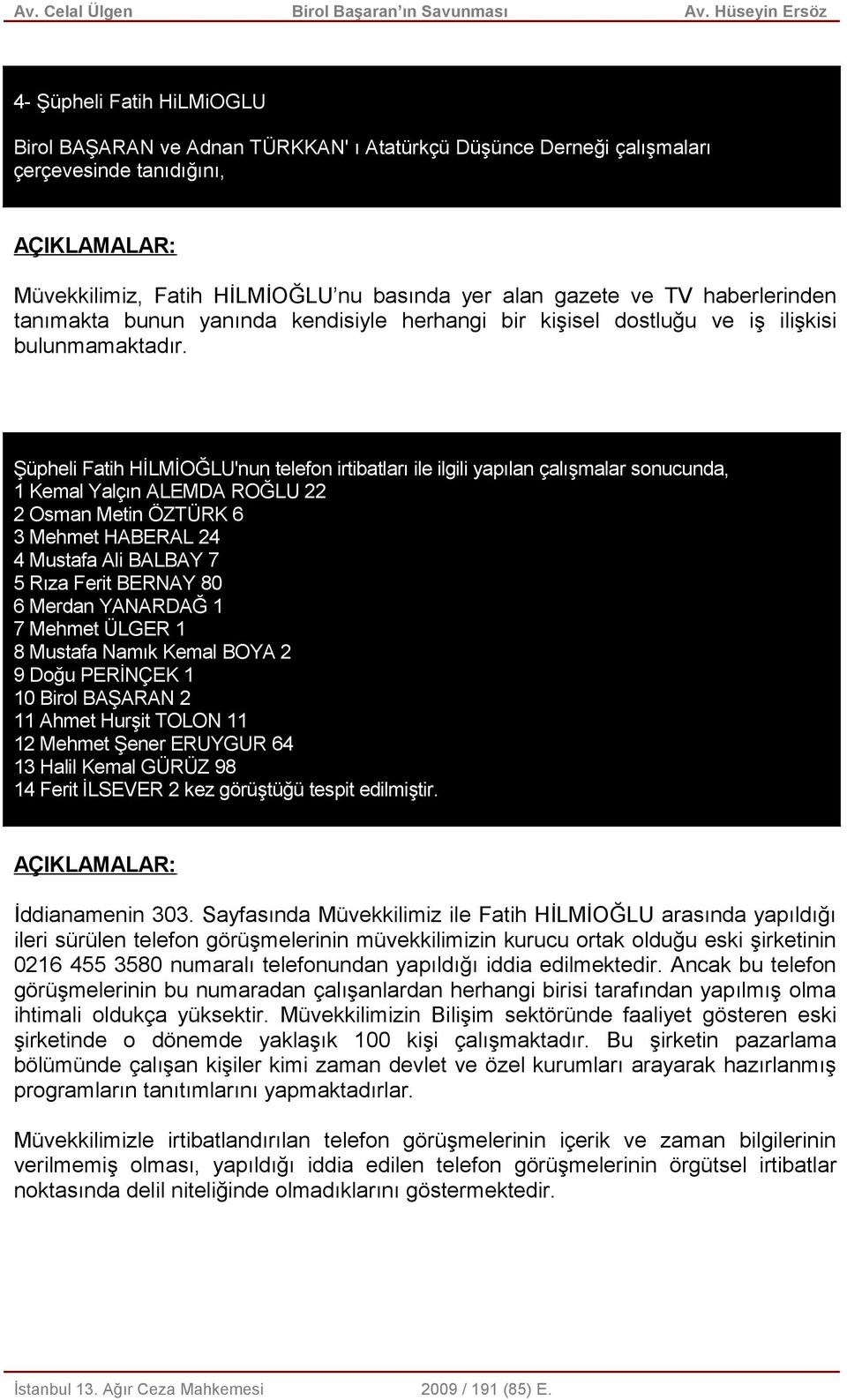 Şüpheli Fatih HİLMİOĞLU'nun telefon irtibatları ile ilgili yapılan çalışmalar sonucunda, 1 Kemal Yalçın ALEMDA ROĞLU 22 2 Osman Metin ÖZTÜRK 6 3 Mehmet HABERAL 24 4 Mustafa Ali BALBAY 7 5 Rıza Ferit