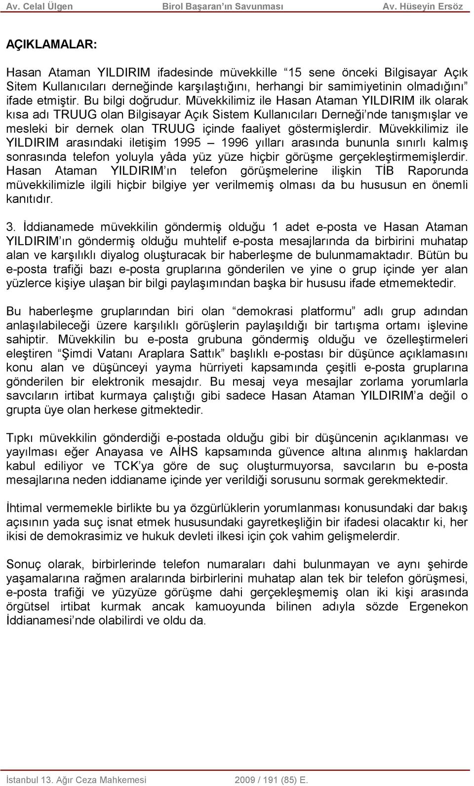 Müvekkilimiz ile YILDIRIM arasındaki iletişim 1995 1996 yılları arasında bununla sınırlı kalmış sonrasında telefon yoluyla yâda yüz yüze hiçbir görüşme gerçekleştirmemişlerdir.