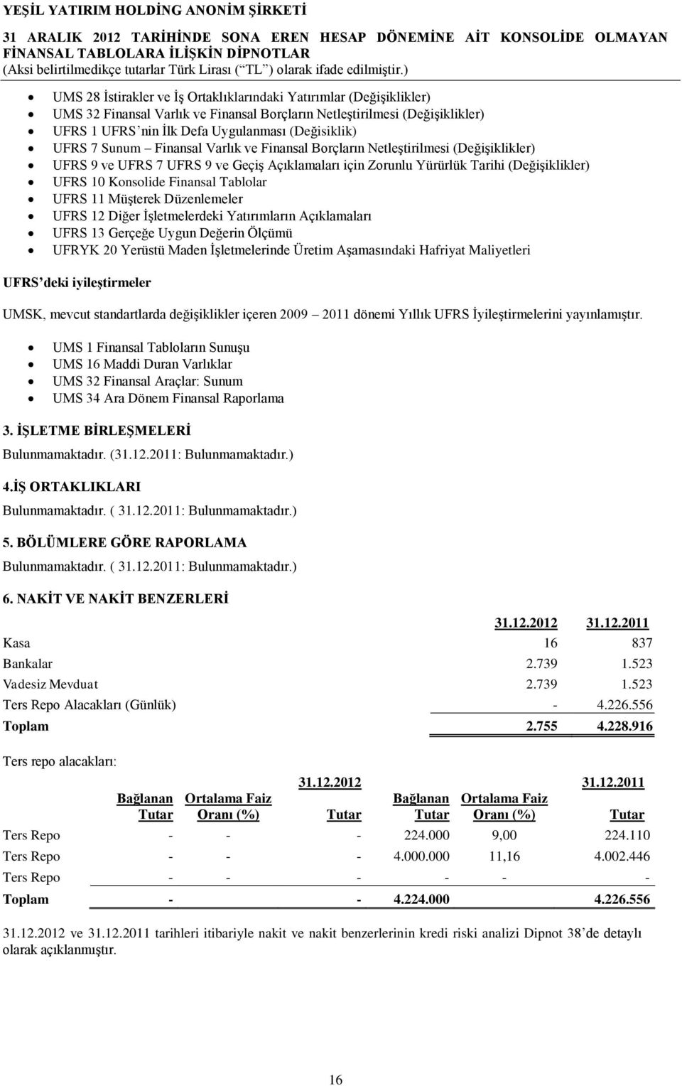 Finansal Tablolar UFRS 11 Müşterek Düzenlemeler UFRS 12 Diğer İşletmelerdeki Yatırımların Açıklamaları UFRS 13 Gerçeğe Uygun Değerin Ölçümü UFRYK 20 Yerüstü Maden İşletmelerinde Üretim Aşamasındaki