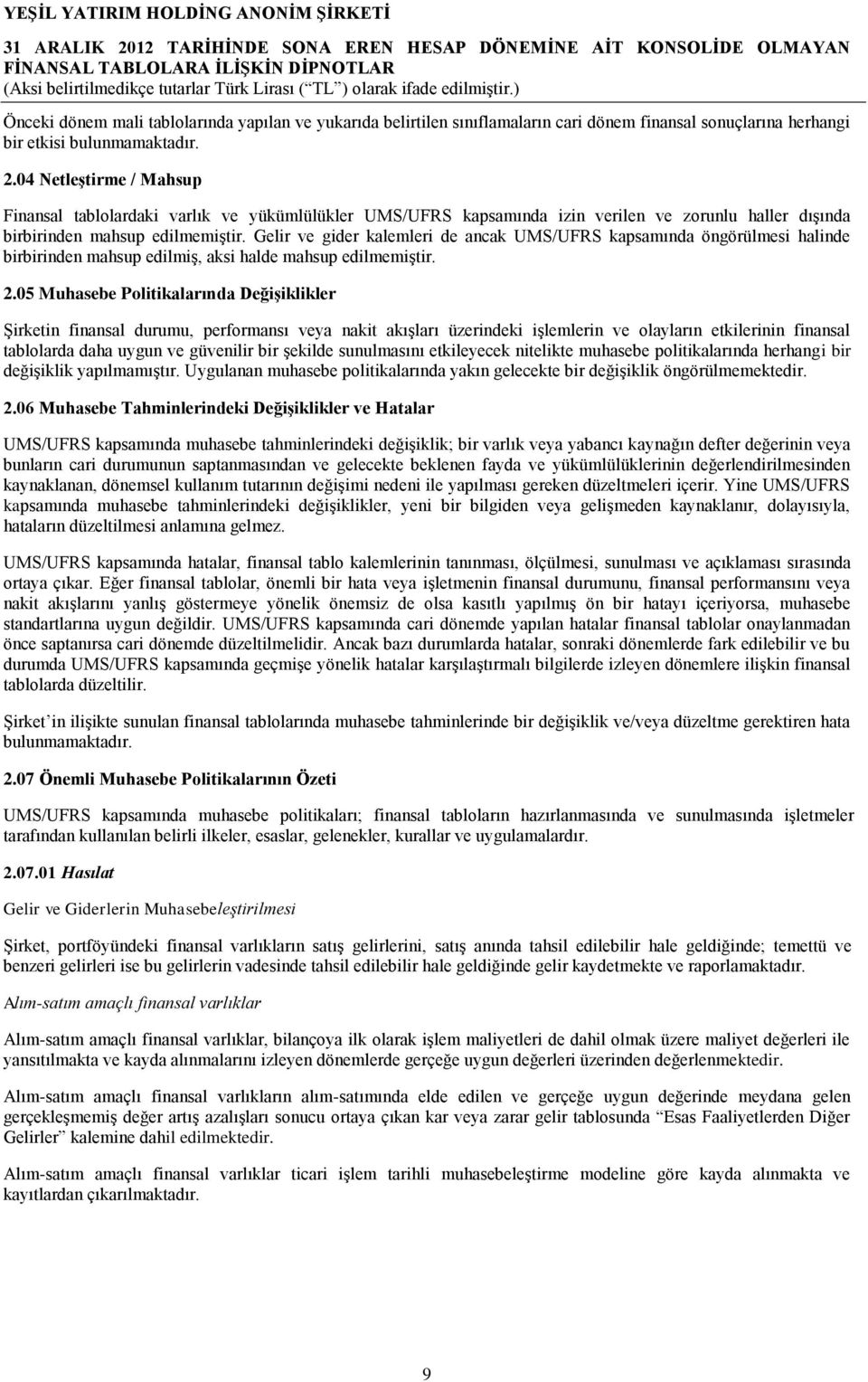 Gelir ve gider kalemleri de ancak UMS/UFRS kapsamında öngörülmesi halinde birbirinden mahsup edilmiş, aksi halde mahsup edilmemiştir. 2.