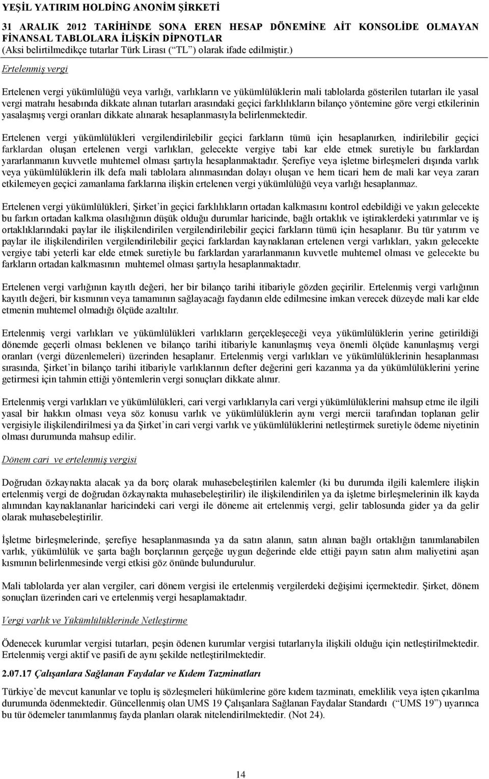 Ertelenen vergi yükümlülükleri vergilendirilebilir geçici farkların tümü için hesaplanırken, indirilebilir geçici farklardan oluşan ertelenen vergi varlıkları, gelecekte vergiye tabi kar elde etmek