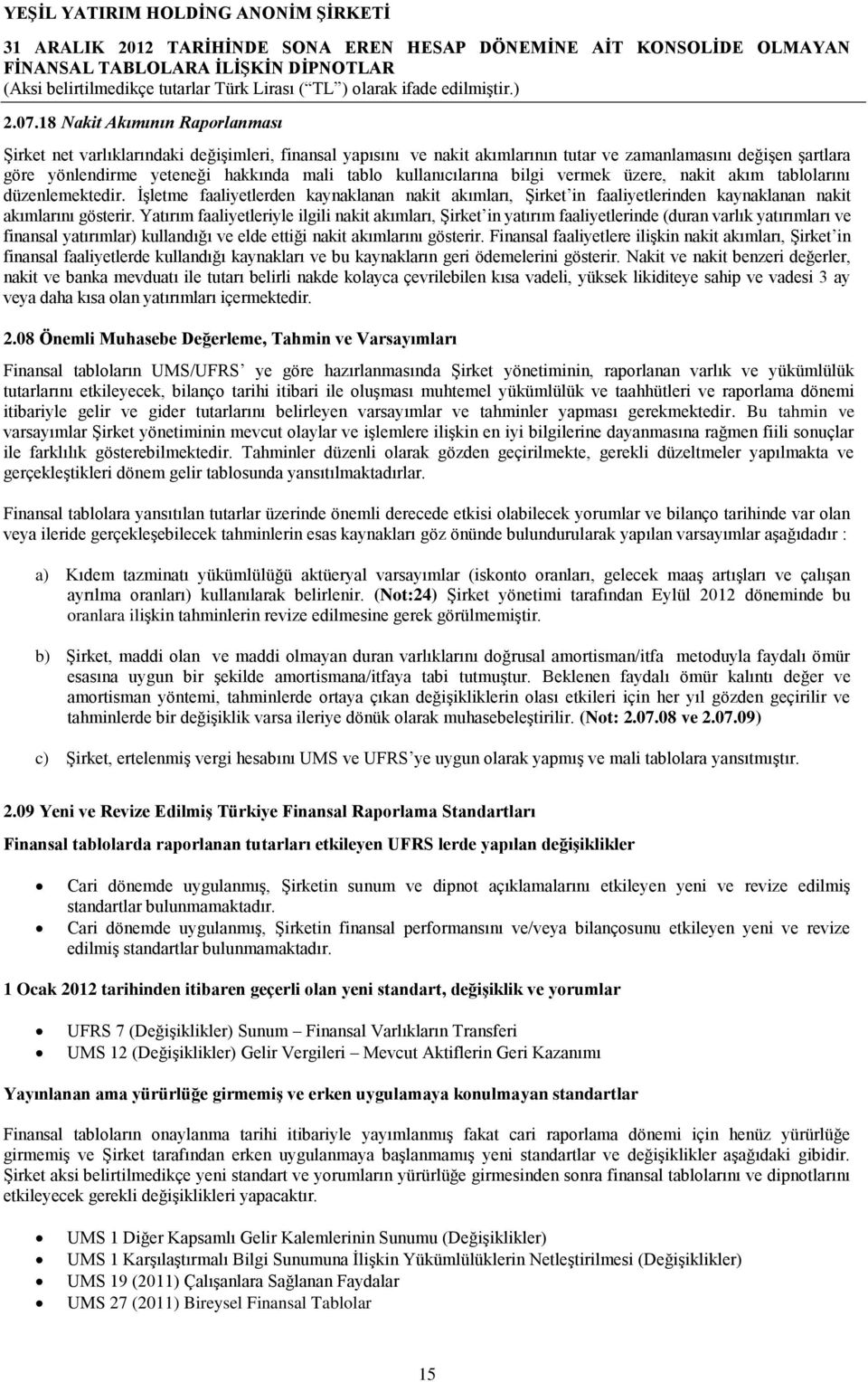 Yatırım faaliyetleriyle ilgili nakit akımları, Şirket in yatırım faaliyetlerinde (duran varlık yatırımları ve finansal yatırımlar) kullandığı ve elde ettiği nakit akımlarını gösterir.