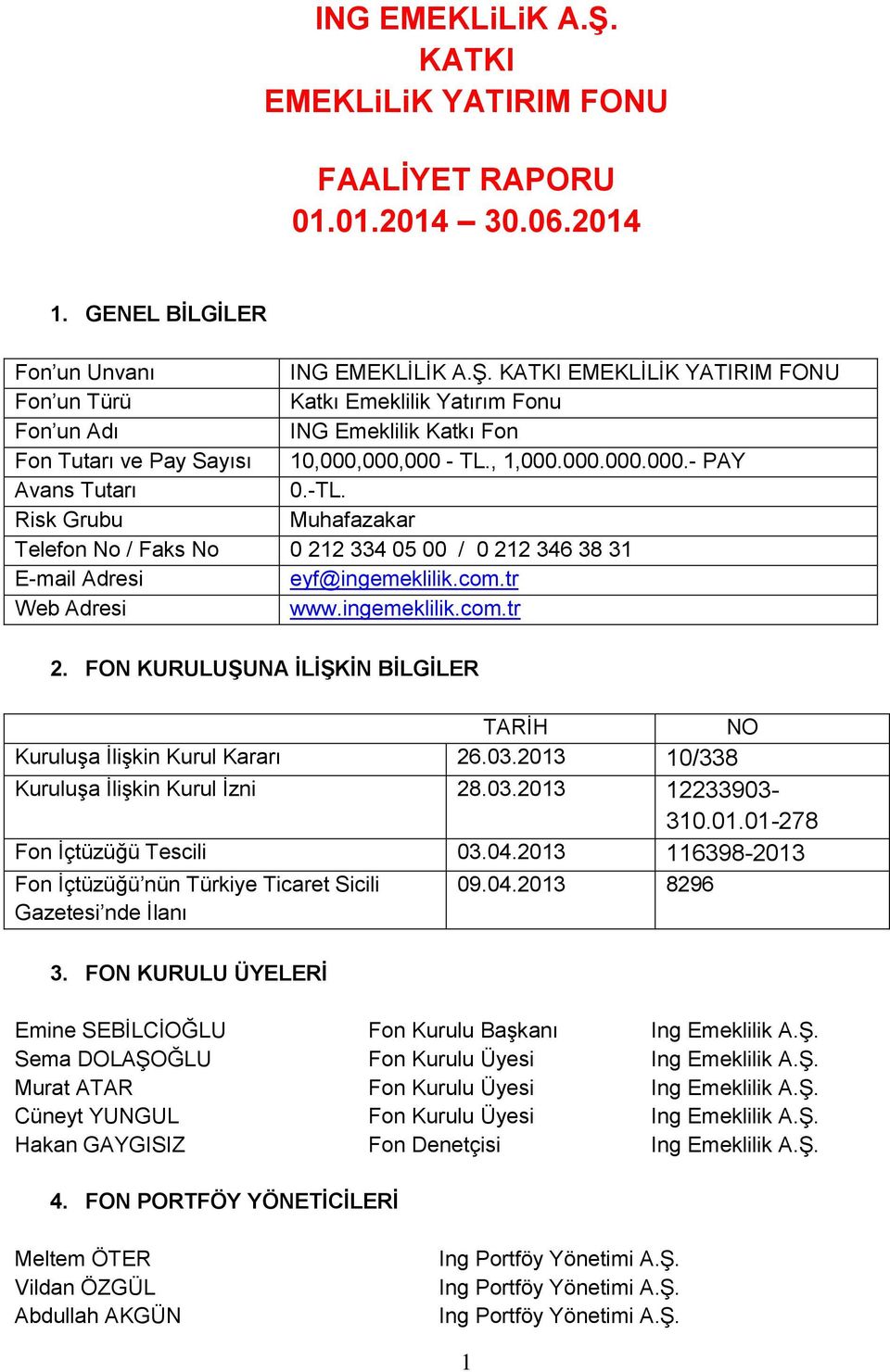 FON KURULUŞUNA İLİŞKİN BİLGİLER TARİH NO Kuruluşa İlişkin Kurul Kararı 26.03.2013 10/338 Kuruluşa İlişkin Kurul İzni 28.03.2013 12233903-310.01.01-278 Fon İçtüzüğü Tescili 03.04.