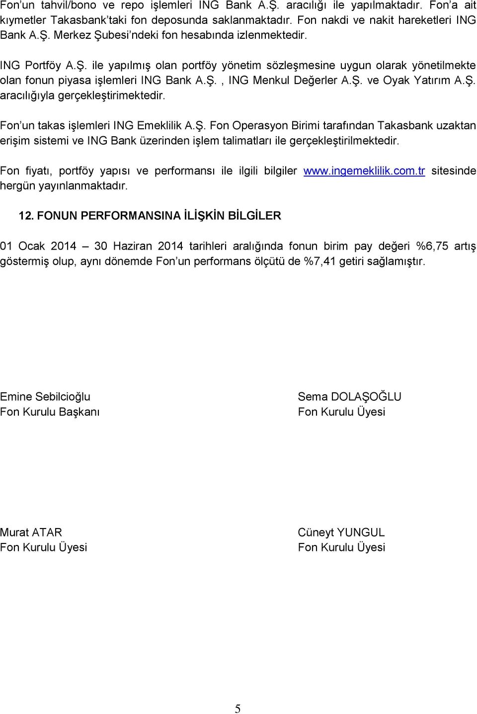 Fon un takas işlemleri ING Emeklilik A.Ş. Fon Operasyon Birimi tarafından Takasbank uzaktan erişim sistemi ve ING Bank üzerinden işlem talimatları ile gerçekleştirilmektedir.