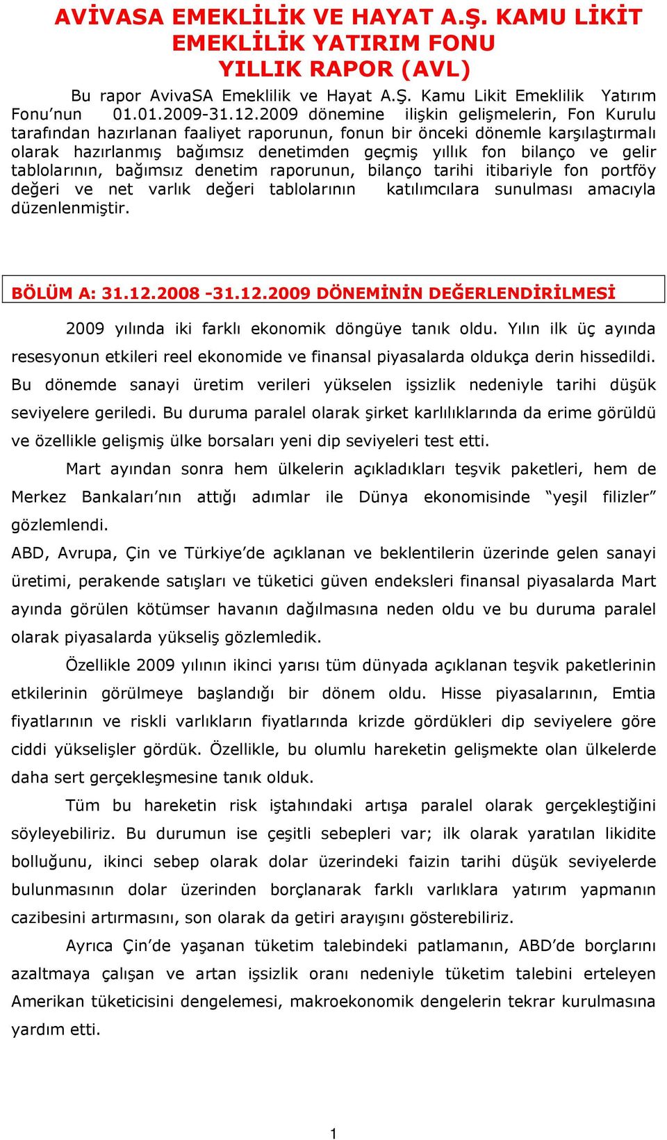 gelir tablolarının, bağımsız denetim raporunun, bilanço tarihi itibariyle fon portföy değeri ve net varlık değeri tablolarının katılımcılara sunulması amacıyla düzenlenmiştir. BÖLÜM A: 31.12.2008-31.