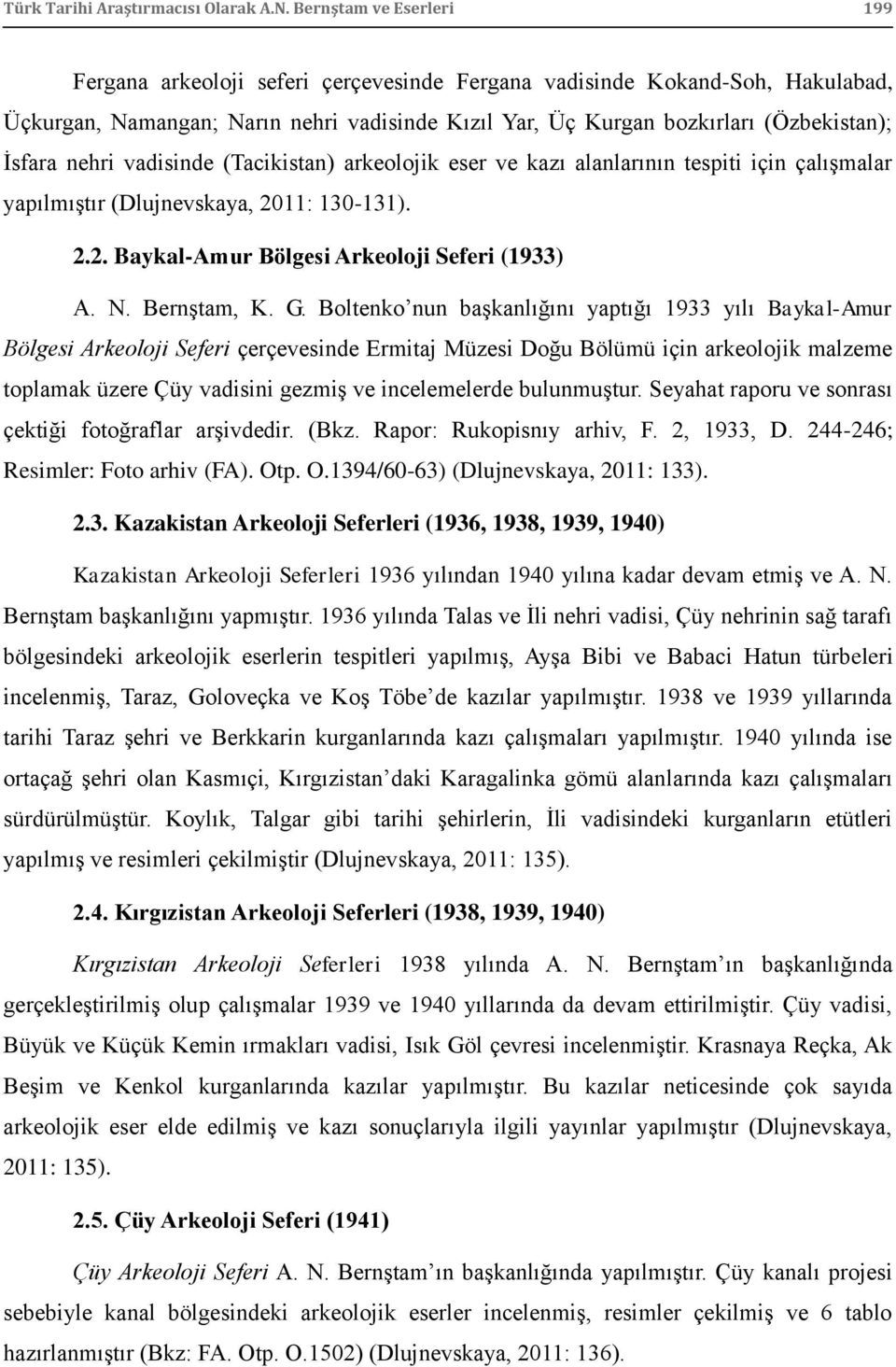 nehri vadisinde (Tacikistan) arkeolojik eser ve kazı alanlarının tespiti için çalıģmalar yapılmıģtır (Dlujnevskaya, 2011: 130-131). 2.2. Baykal-Amur Bölgesi Arkeoloji Seferi (1933) A. N. BernĢtam, K.