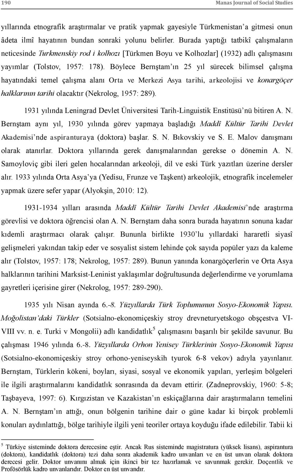 Böylece BernĢtam ın 25 yıl sürecek bilimsel çalıģma hayatındaki temel çalıģma alanı Orta ve Merkezi Asya tarihi, arkeolojisi ve konargöçer halklarının tarihi olacaktır (Nekrolog, 1957: 289).