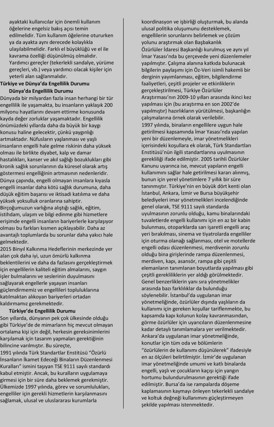 Türkiye ve Dünya da Engellilik Durumu Dünya da Engellilik Durumu Dünyada bir milyardan fazla insan herhangi bir tür engellilik ile yaşamakta, bu insanların yaklaşık 200 milynu hayatlarını devam