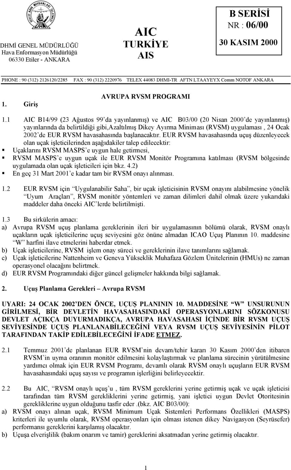 1 AIC B14/99 (23 Ağustos 99 da yayınlanmış) ve AIC B03/00 (20 Nisan 2000 de yayınlanmış) yayınlarında da belirtildiği gibi,azaltılmış Dikey Ayırma Miniması (RVSM) uygulaması, 24 Ocak 2002 de EUR RVSM