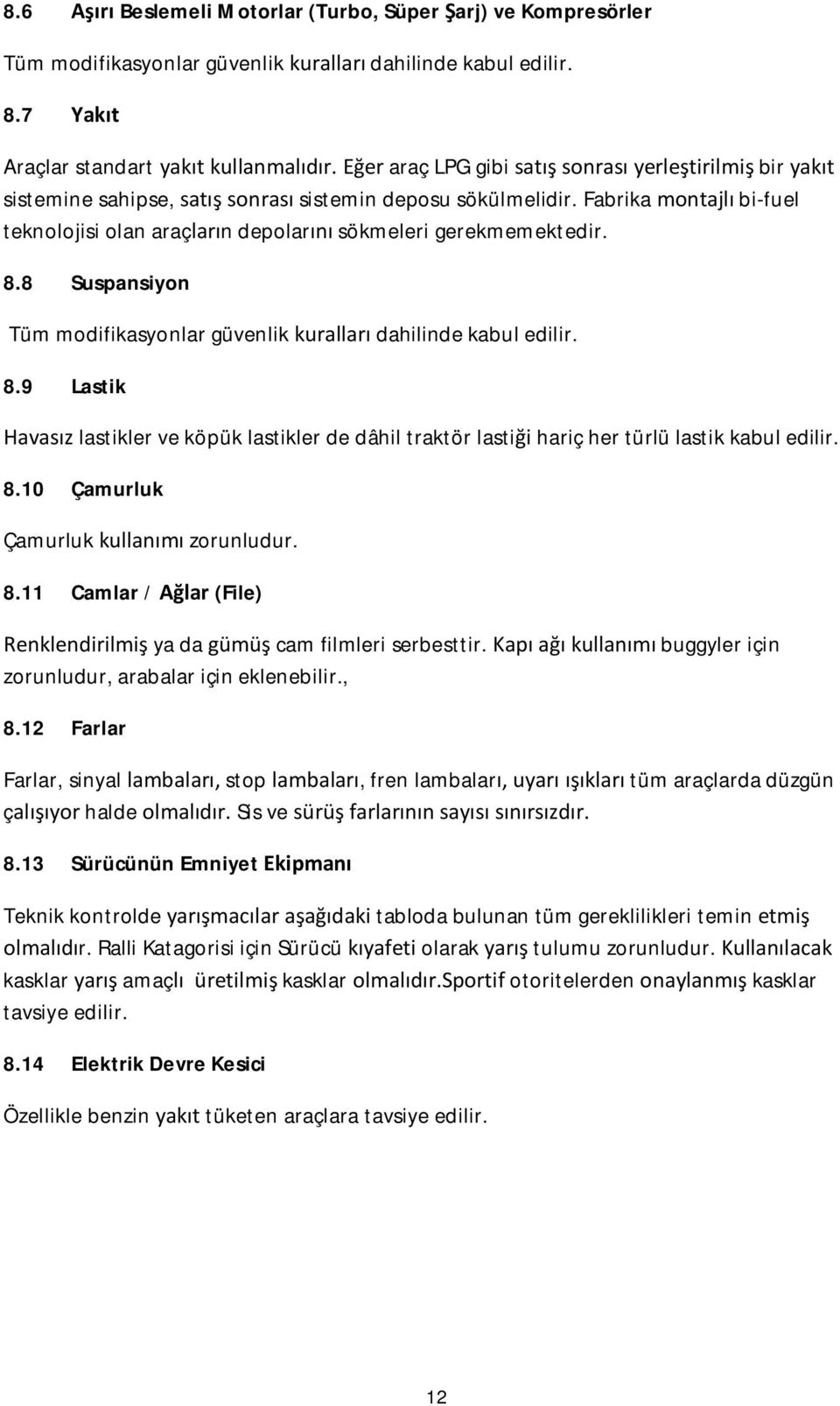 Fabrika montajlı bi-fuel teknolojisi olan araçların depolarını sökmeleri gerekmemektedir. 8.8 Suspansiyon Tüm modifikasyonlar güvenlik kuralları dahilinde kabul edilir. 8.9 Lastik Havasız lastikler ve köpük lastikler de dâhil traktör lastiği hariç her türlü lastik kabul edilir.