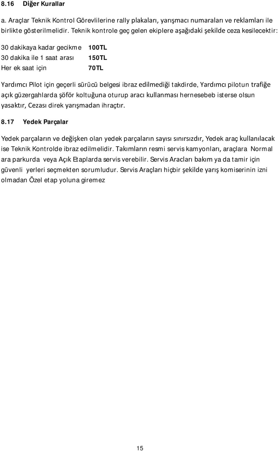 belgesi ibraz edilmediği takdirde, Yardımcı pilotun trafiğe açık güzergahlarda şöför koltuğuna oturup aracı kullanması hernesebeb isterse olsun yasaktır, Cezası direk yarışmadan ihraçtır. 8.