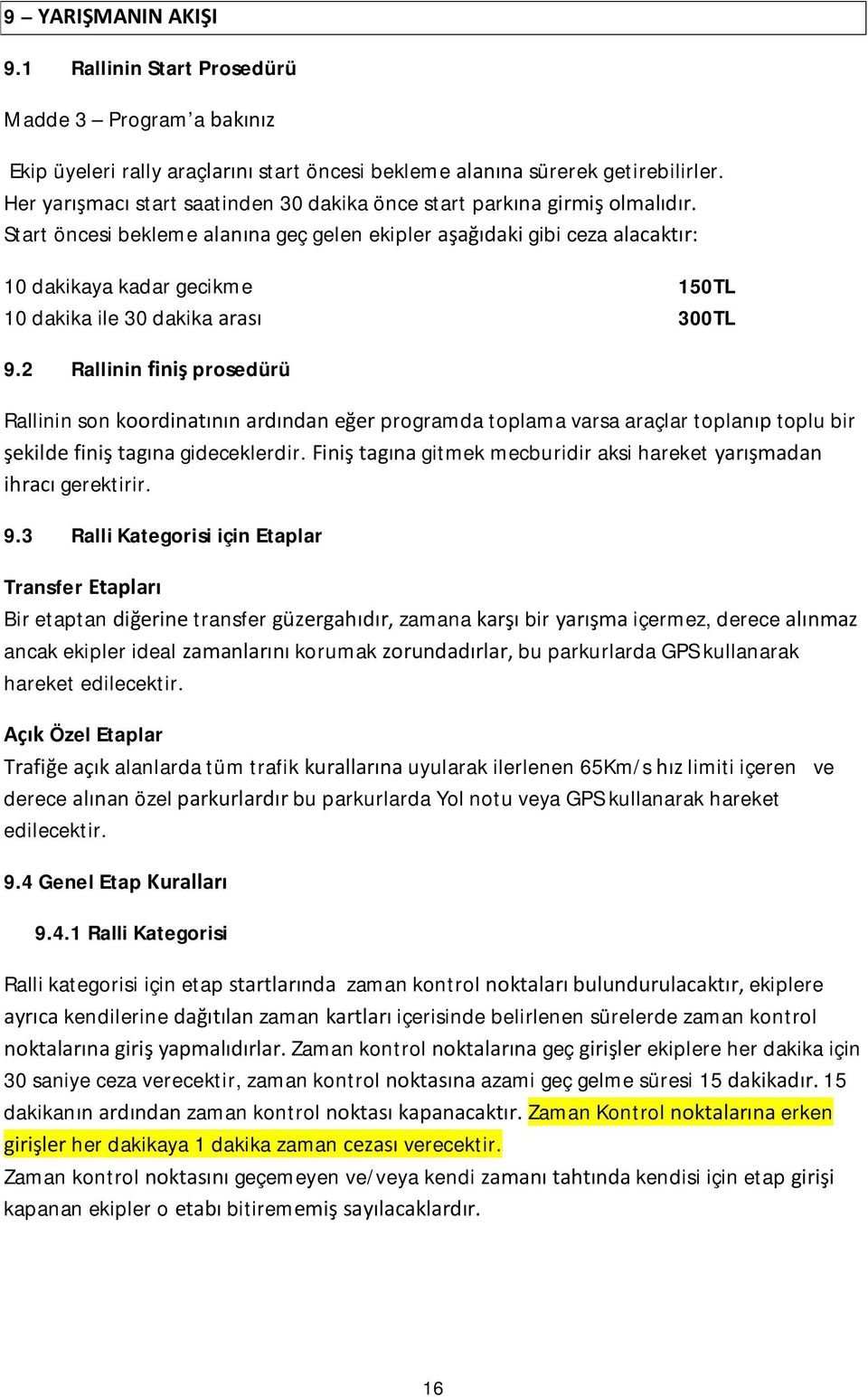 Start öncesi bekleme alanına geç gelen ekipler aşağıdaki gibi ceza alacaktır: 10 dakikaya kadar gecikme 150TL 10 dakika ile 30 dakika arası 300TL 9.