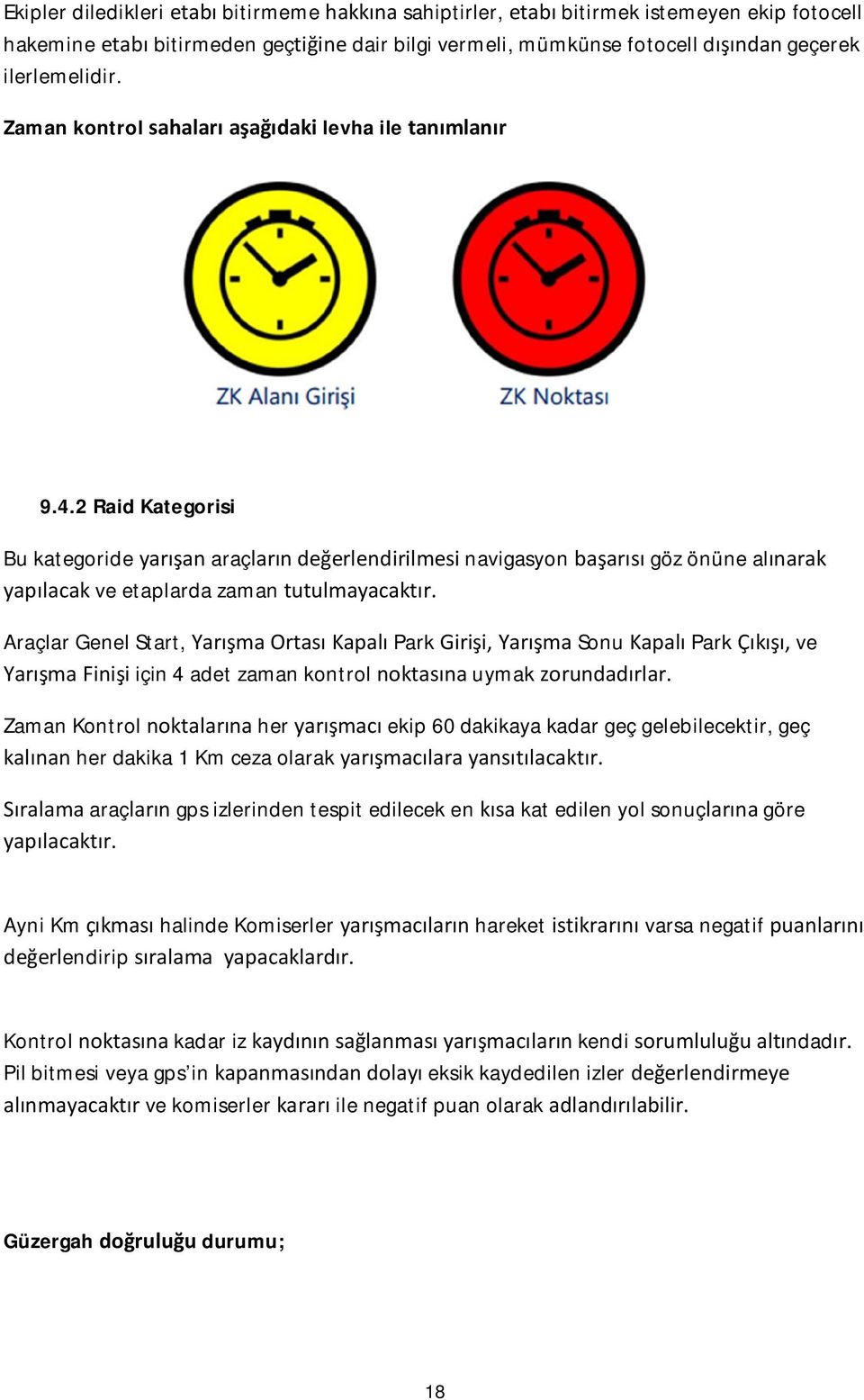 2 Raid Kategorisi Bu kategoride yarışan araçların değerlendirilmesi navigasyon başarısı göz önüne alınarak yapılacak ve etaplarda zaman tutulmayacaktır.