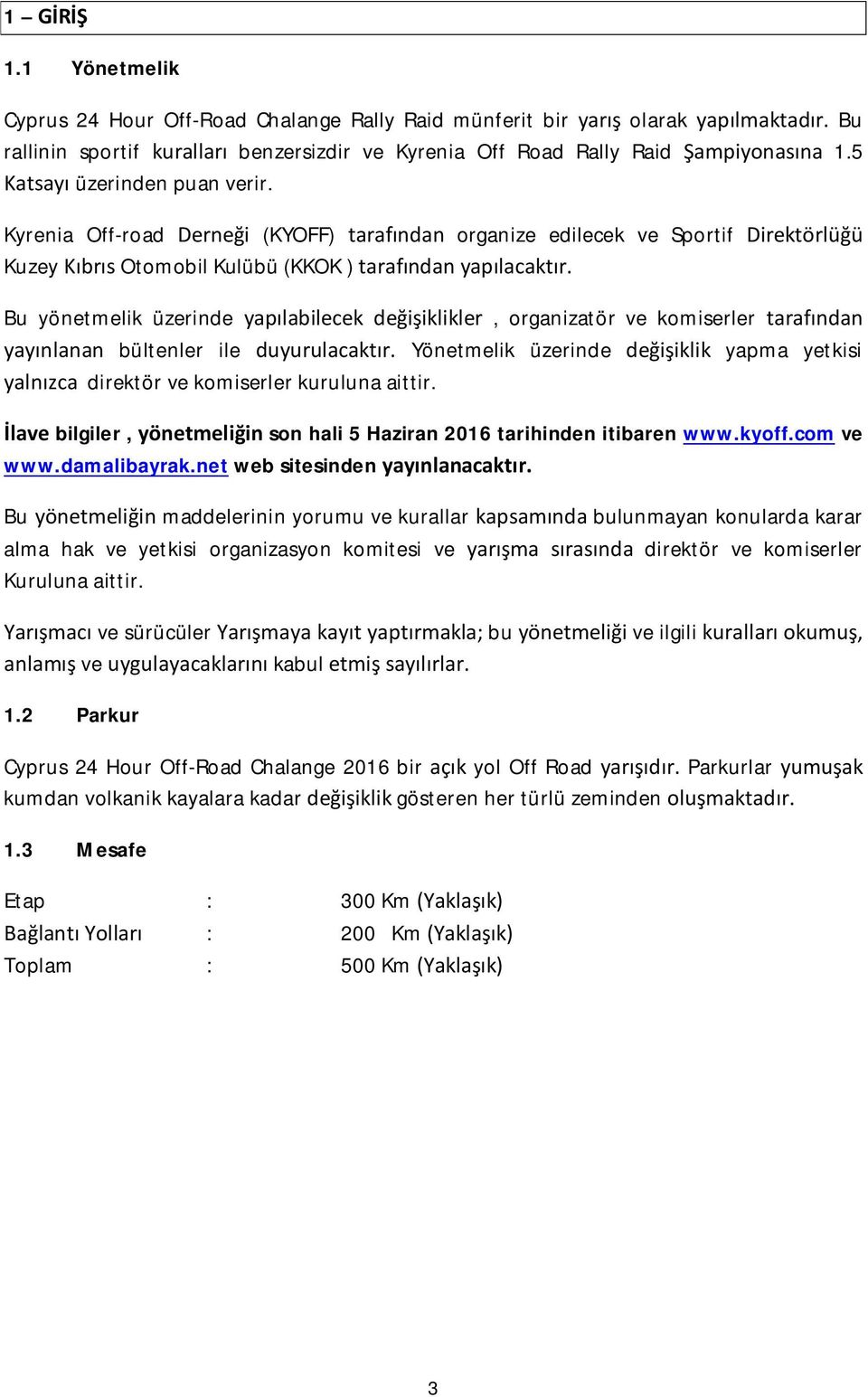 Bu yönetmelik üzerinde yapılabilecek değişiklikler, organizatör ve komiserler tarafından yayınlanan bültenler ile duyurulacaktır.