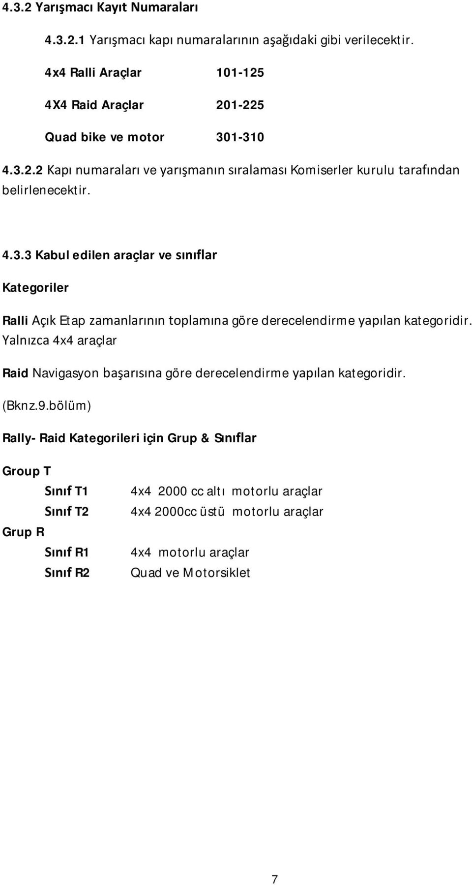 1-310 4.3.2.2 Kapı numaraları ve yarışmanın sıralaması Komiserler kurulu tarafından belirlenecektir. 4.3.3 Kabul edilen araçlar ve sınıflar Kategoriler Ralli Açık Etap zamanlarının toplamına göre derecelendirme yapılan kategoridir.