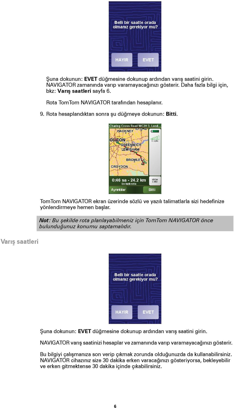 Varış saatleri TomTom NAVIGATOR ekran üzerinde sözlü ve yazılı talimatlarla sizi hedefinize yönlendirmeye hemen başlar.