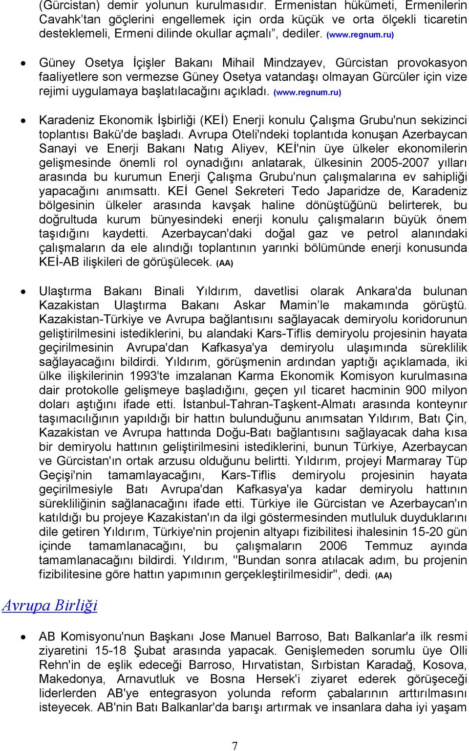 ru) Güney Osetya Đçişler Bakanı Mihail Mindzayev, Gürcistan provokasyon faaliyetlere son vermezse Güney Osetya vatandaşı olmayan Gürcüler için vize rejimi uygulamaya başlatılacağını açıkladı.