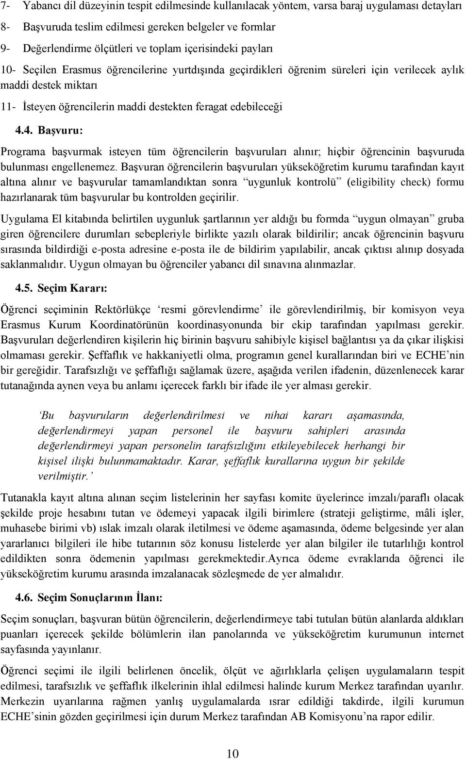 4.4. Başvuru: Programa başvurmak isteyen tüm öğrencilerin başvuruları alınır; hiçbir öğrencinin başvuruda bulunması engellenemez.