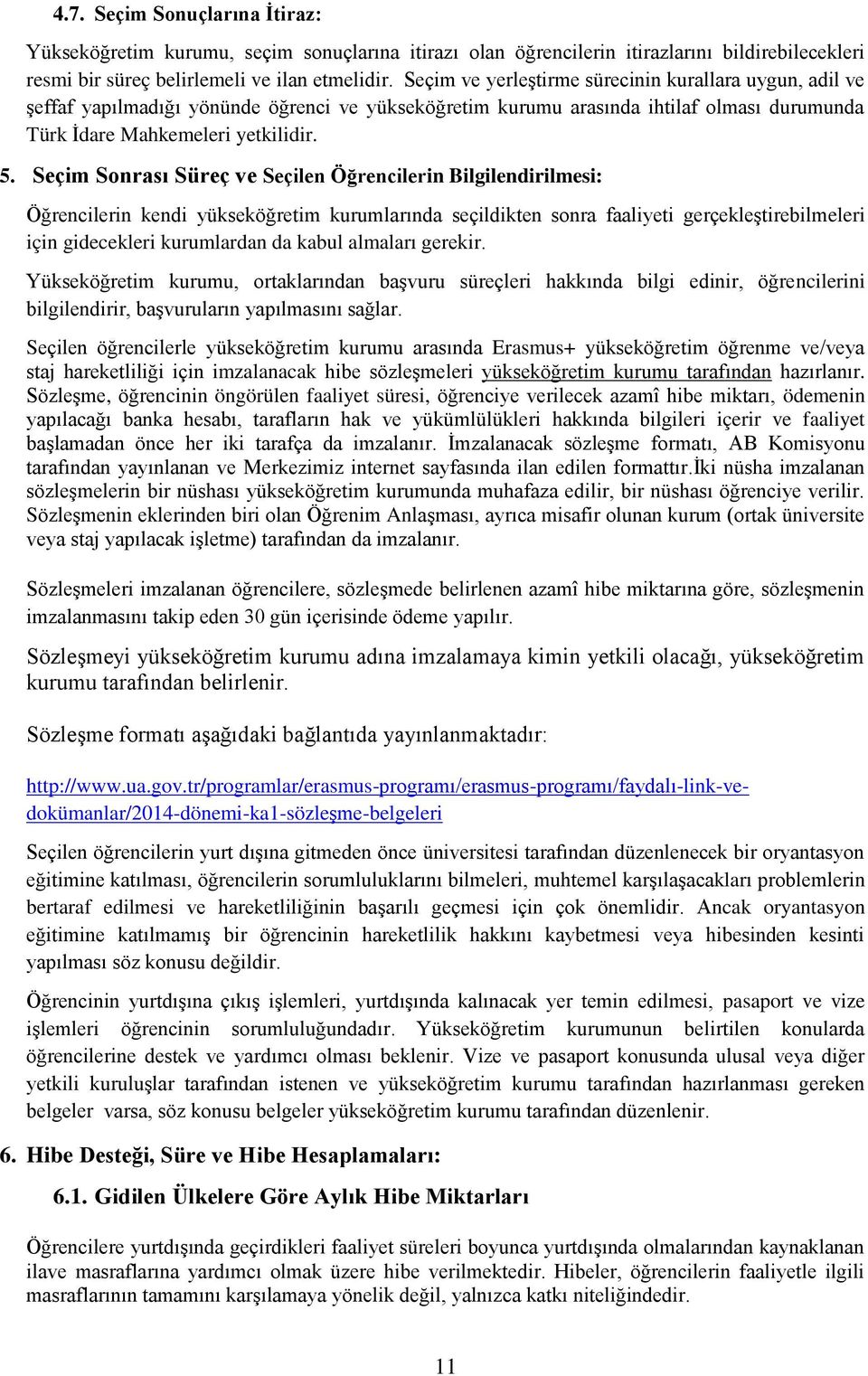 Seçim Sonrası Süreç ve Seçilen Öğrencilerin Bilgilendirilmesi: Öğrencilerin kendi yükseköğretim kurumlarında seçildikten sonra faaliyeti gerçekleştirebilmeleri için gidecekleri kurumlardan da kabul