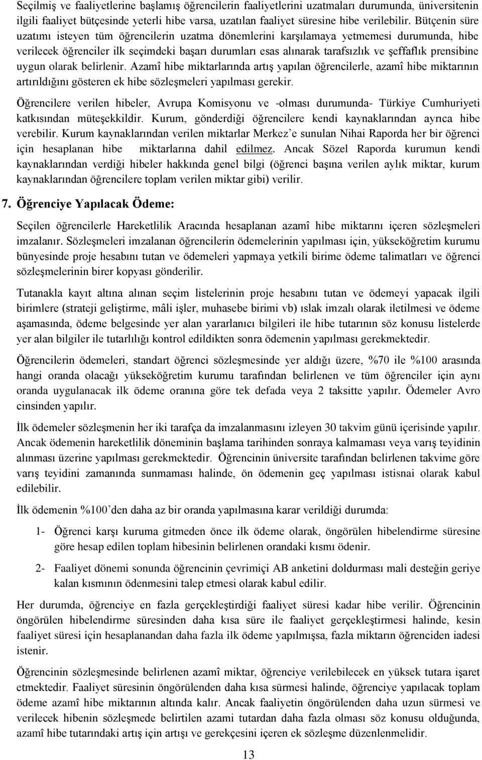 prensibine uygun olarak belirlenir. Azamî hibe miktarlarında artış yapılan öğrencilerle, azamî hibe miktarının artırıldığını gösteren ek hibe sözleşmeleri yapılması gerekir.