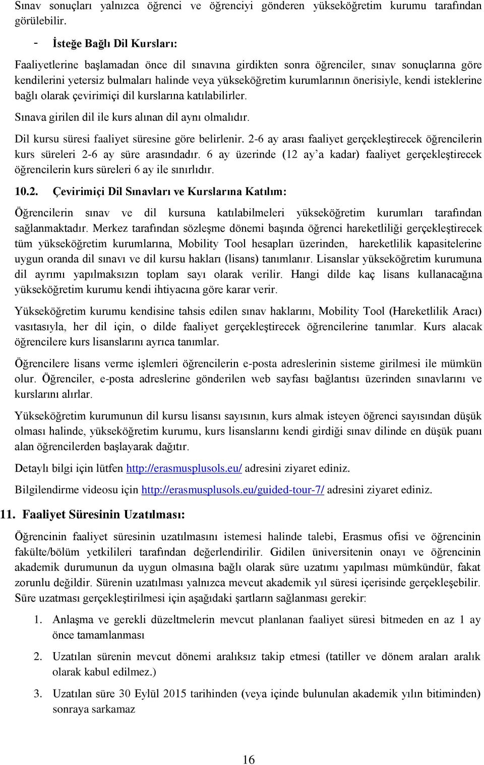 önerisiyle, kendi isteklerine bağlı olarak çevirimiçi dil kurslarına katılabilirler. Sınava girilen dil ile kurs alınan dil aynı olmalıdır. Dil kursu süresi faaliyet süresine göre belirlenir.