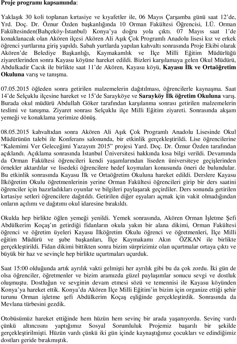 07 Mayıs saat 1 de konaklanacak olan Akören ilçesi Akören Ali Aşık Çok Programlı Anadolu lisesi kız ve erkek öğrenci yurtlarına giriş yapıldı.