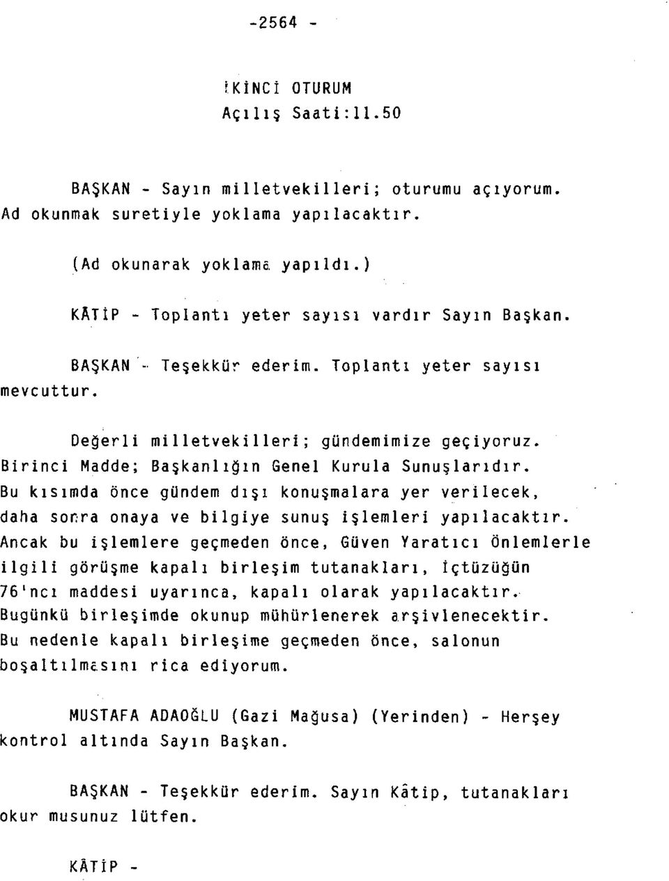 Birinci Madde; Başkanlığın Genel Kurula Sunuşlarıdır. Bu kısımda önce gündem dışı konuşmalara yer verilecek, daha sonra onaya ve bilgiye sunuş işlemleri yapılacaktır.