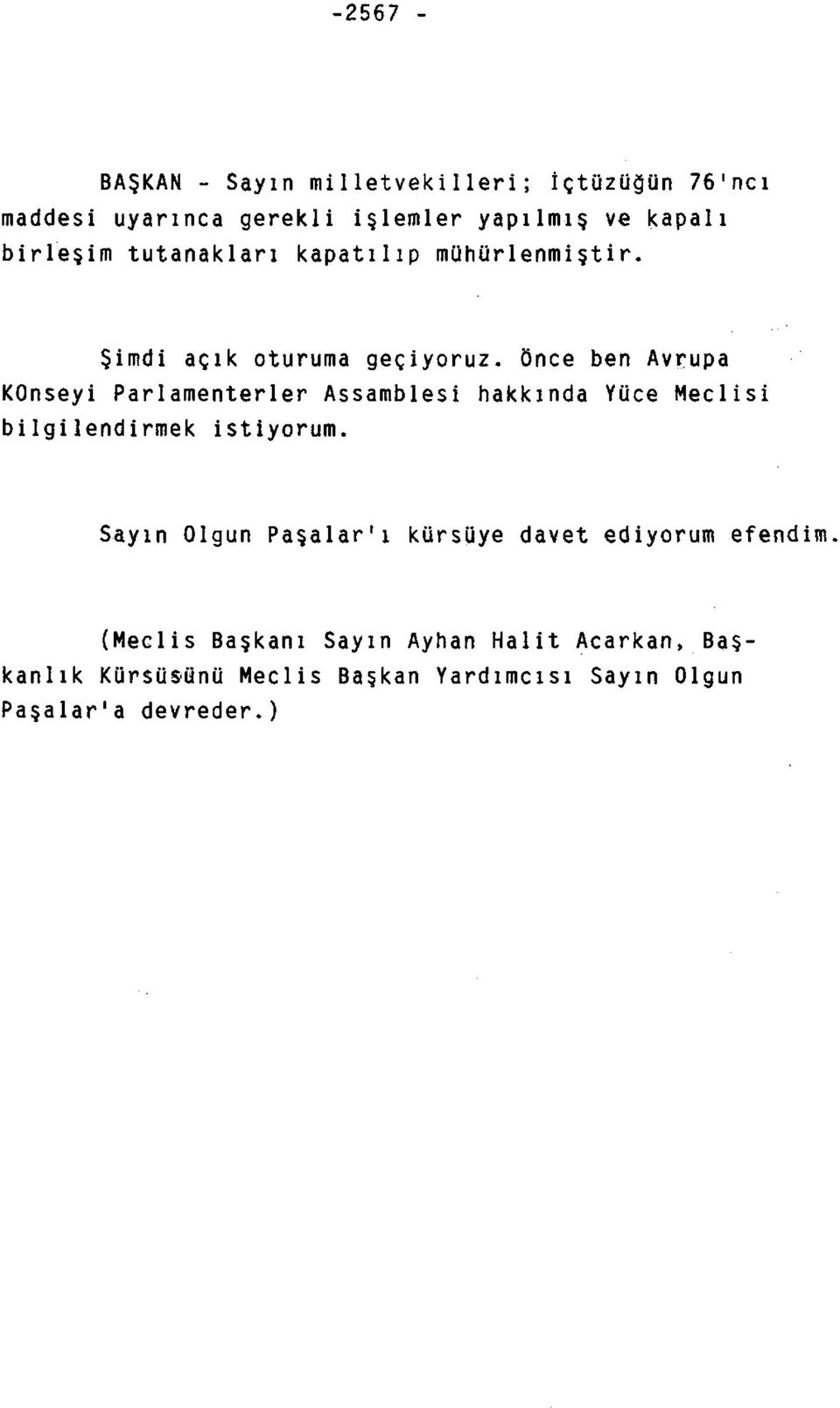 Şimdi açık oturuma geçiyoruz, önce ben Avrupa KOnseyi Parlamenterler Assamblesi hakkında Yüce Meclisi